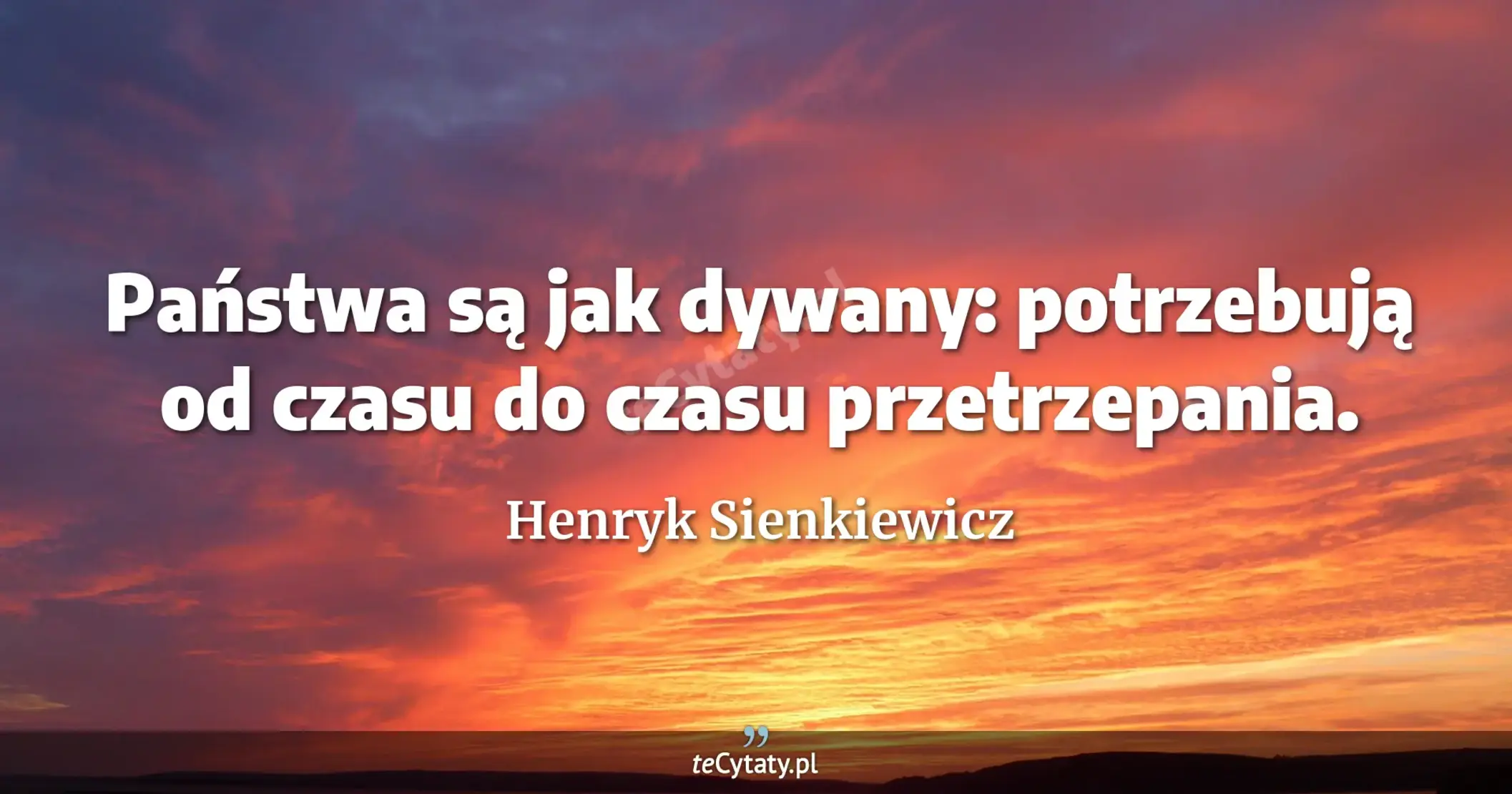 Henryk Sienkiewicz Cytat Pa Stwa S Jak Dywany Potrzebuj Od Czasu Do