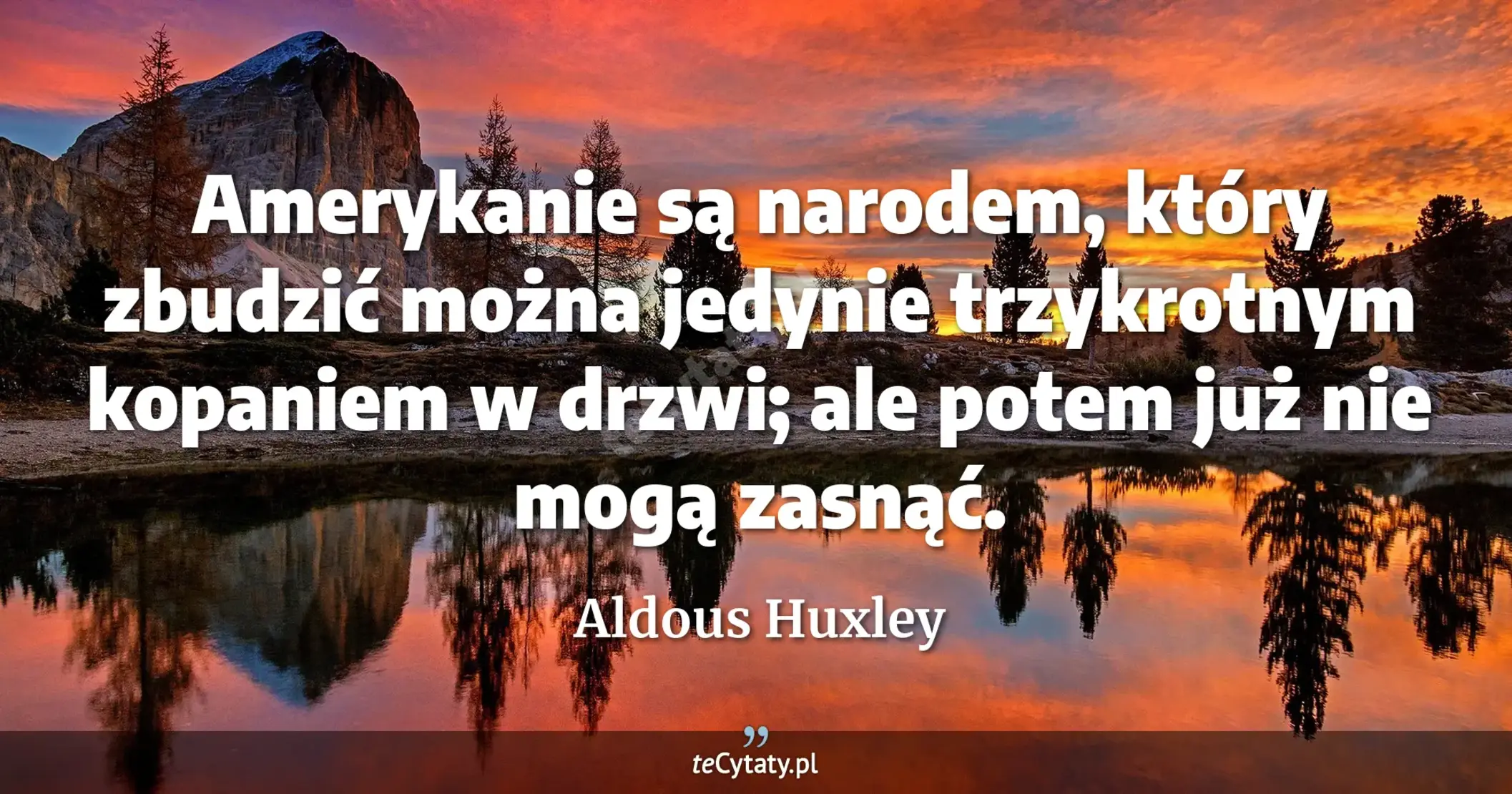 Amerykanie są narodem, który zbudzić można jedynie trzykrotnym kopaniem w drzwi; ale potem już nie mogą zasnąć. - Aldous Huxley