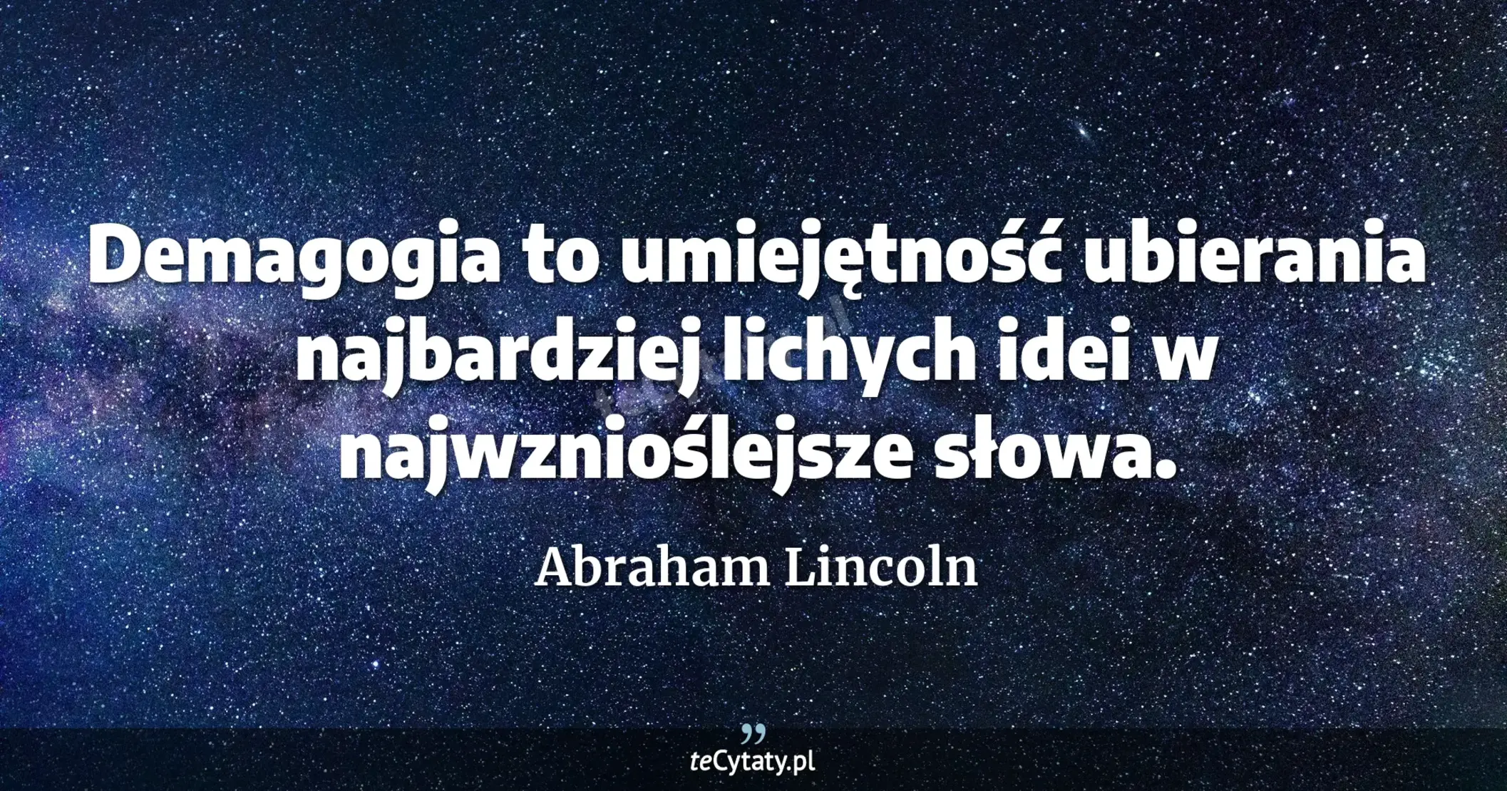 Demagogia to umiejętność ubierania najbardziej lichych idei w najwznioślejsze słowa. - Abraham Lincoln