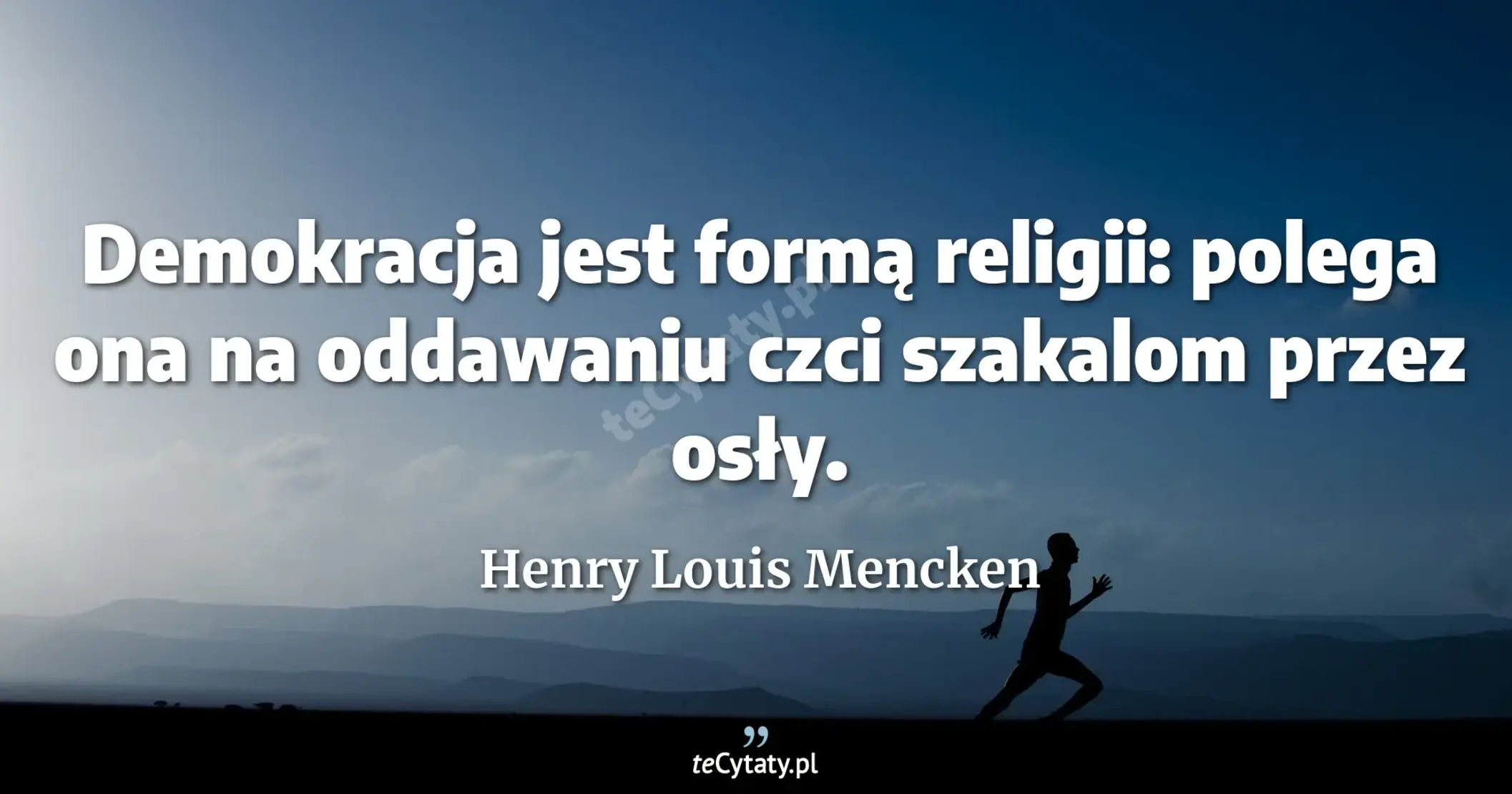 Demokracja jest formą religii: polega ona na oddawaniu czci szakalom przez osły. - Henry Louis Mencken