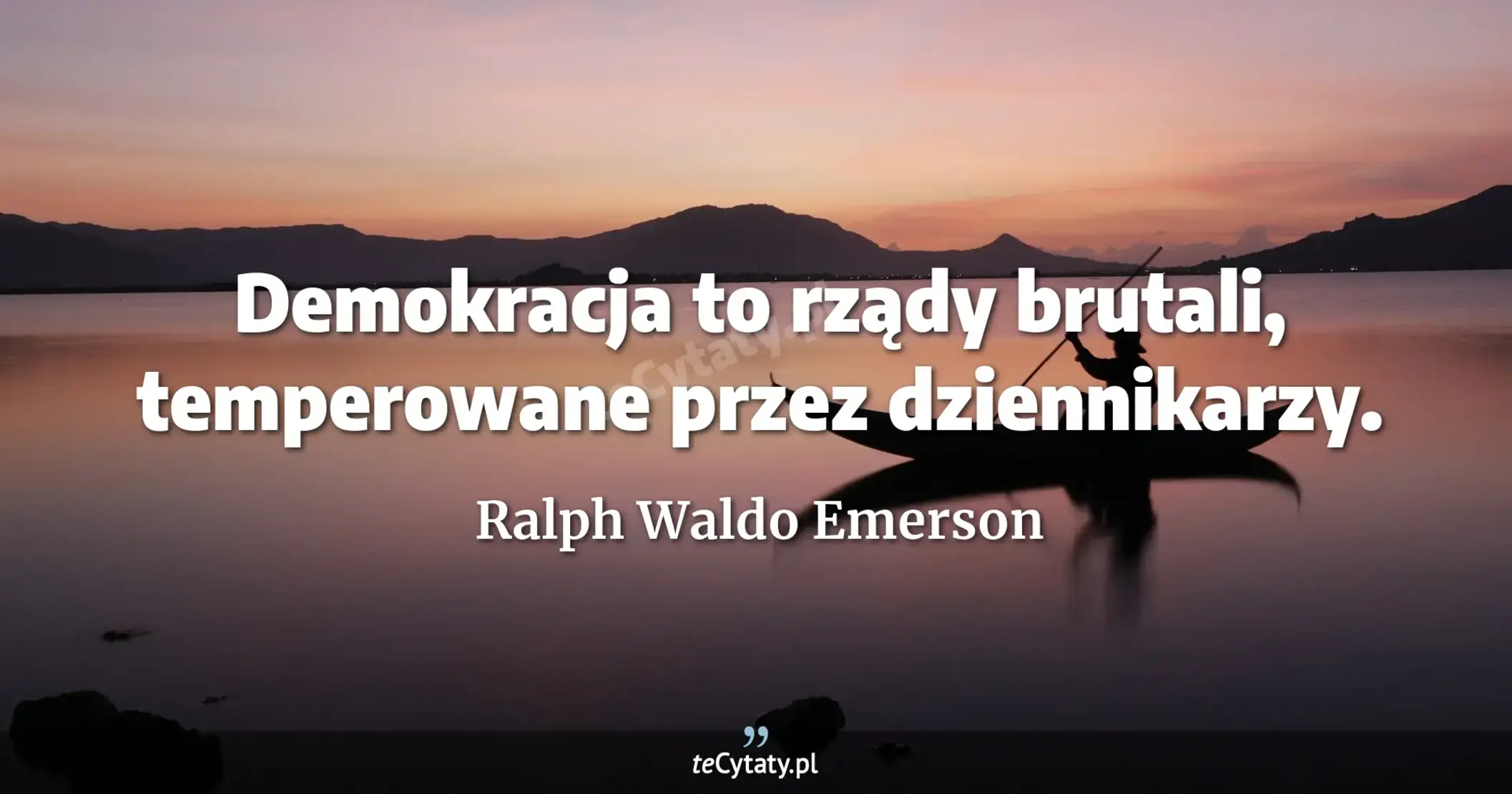 Demokracja to rządy brutali, temperowane przez dziennikarzy. - Ralph Waldo Emerson