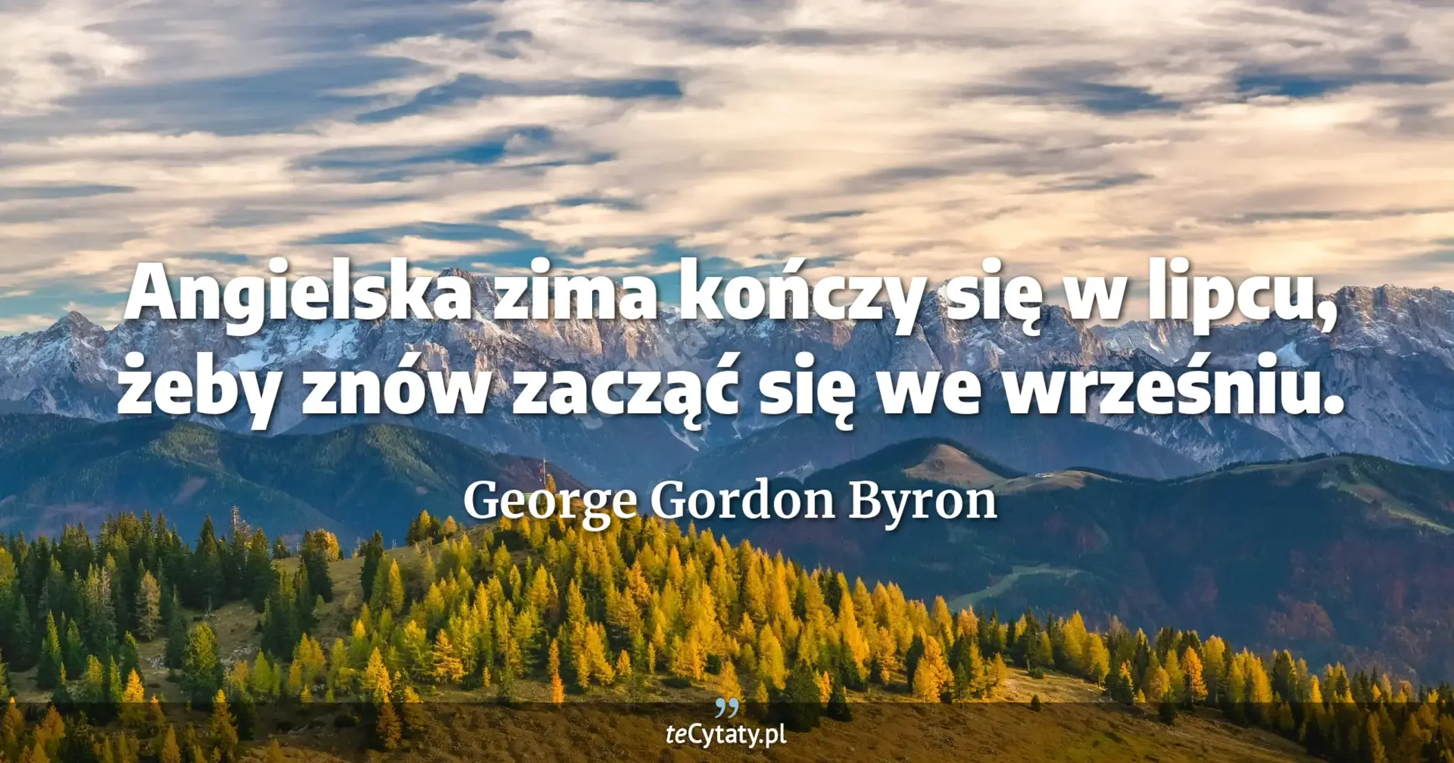 Angielska zima kończy się w lipcu, żeby znów zacząć się we wrześniu. - George Gordon Byron
