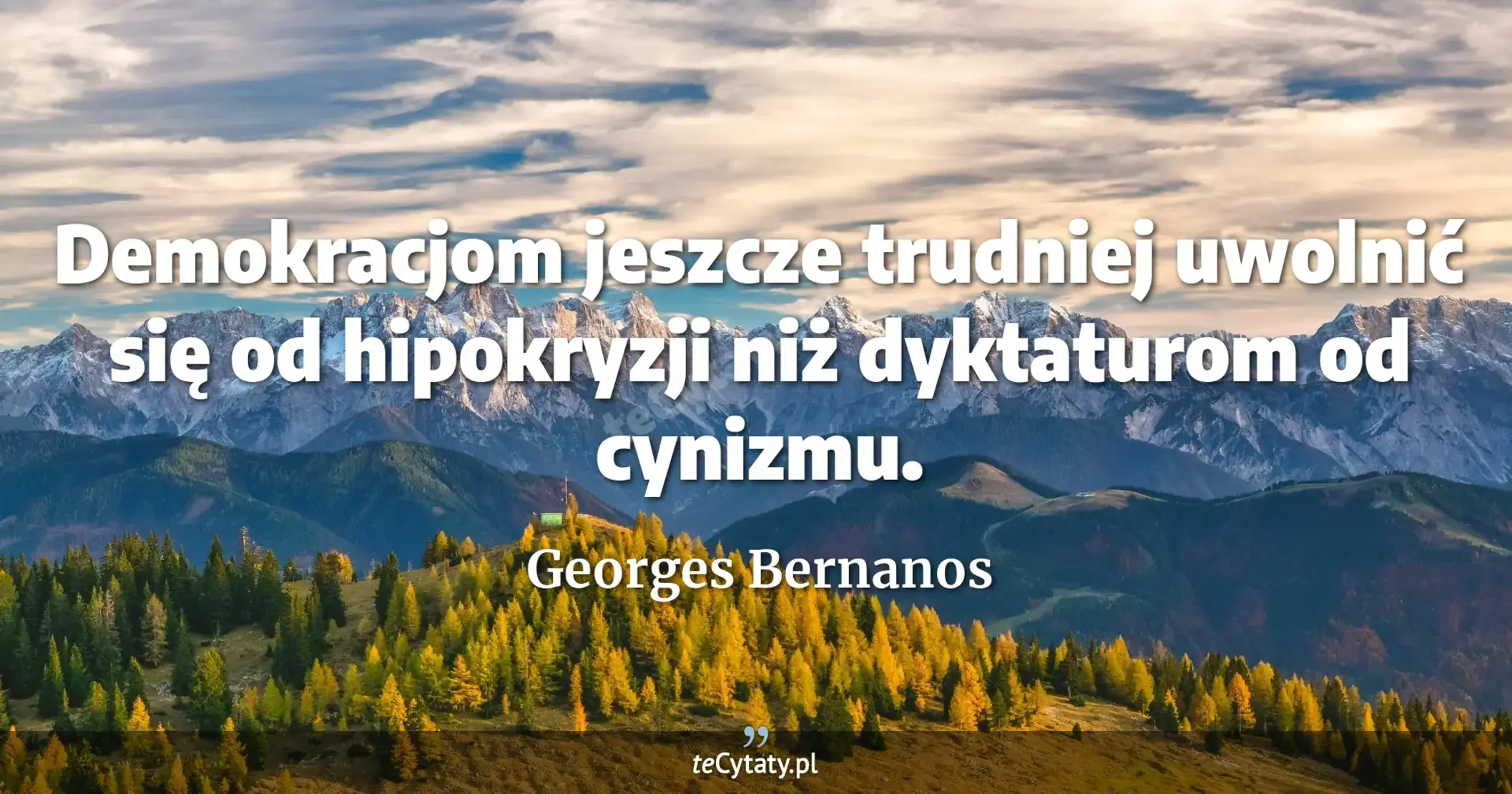 Demokracjom jeszcze trudniej uwolnić się od hipokryzji niż dyktaturom od cynizmu. - Georges Bernanos