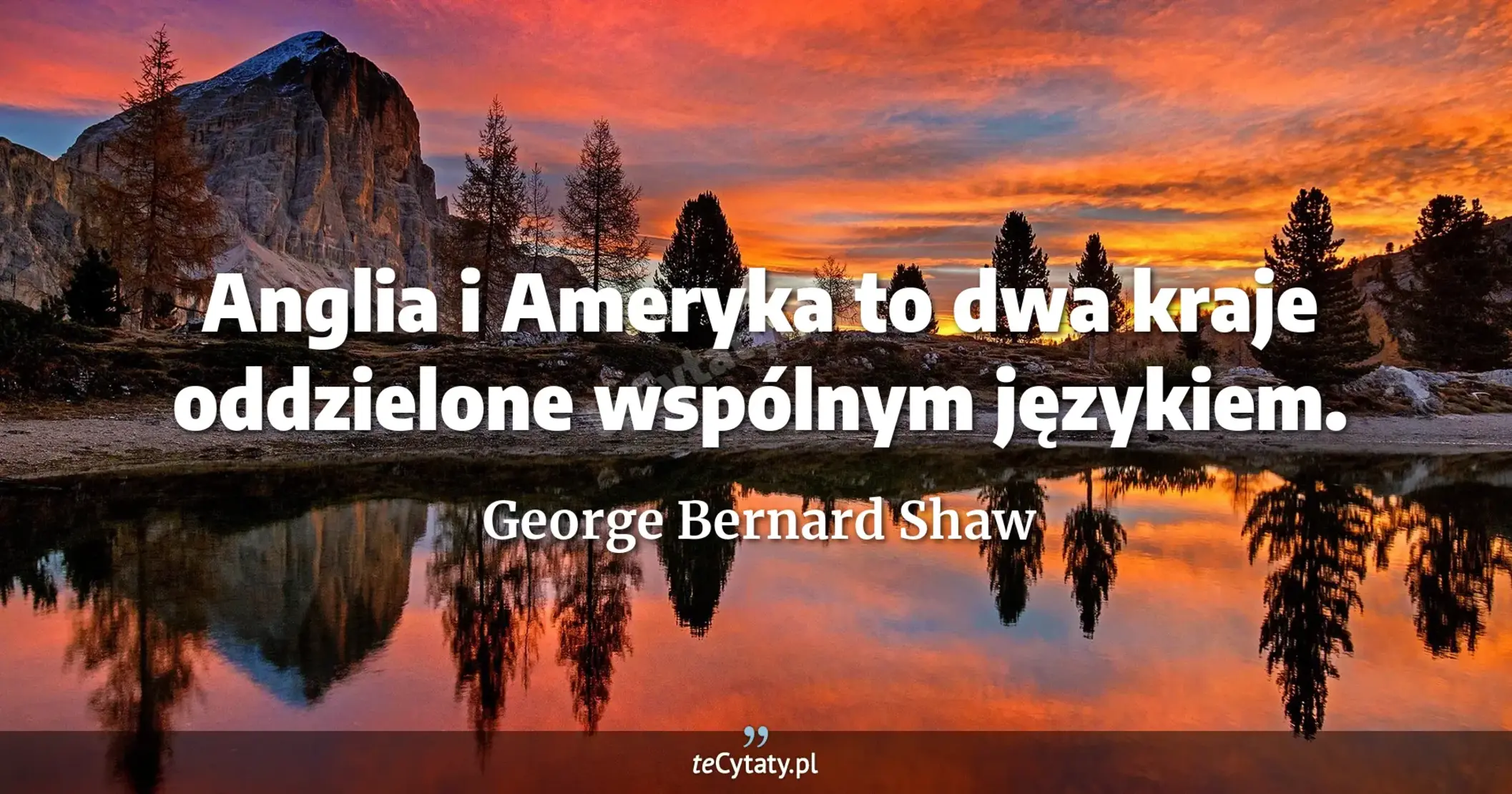 Anglia i Ameryka to dwa kraje oddzielone wspólnym językiem. - George Bernard Shaw