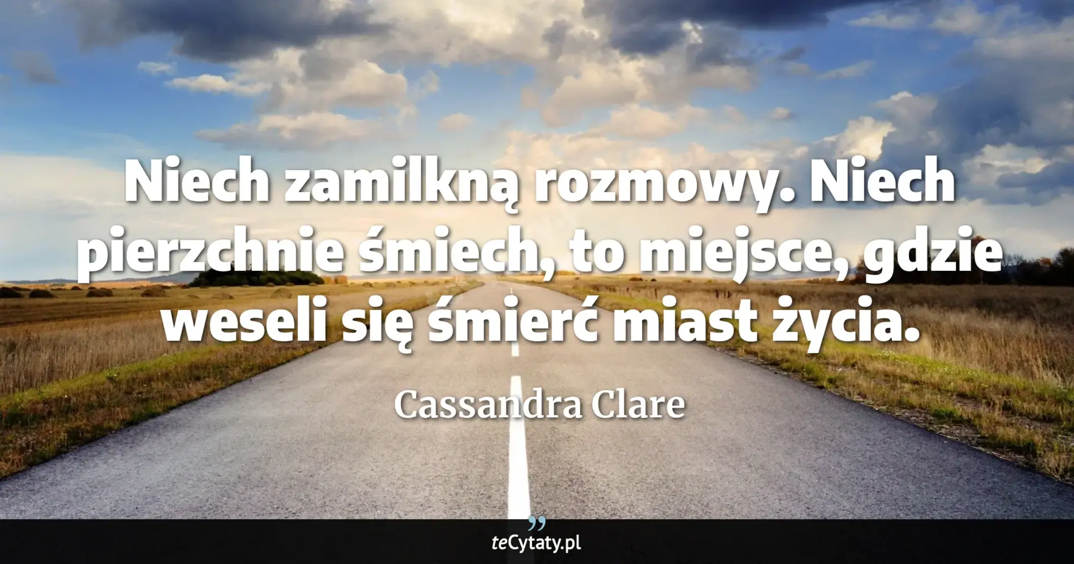 Cytat Cassandra Clare: "Niech zamilkną rozmowy. Niech pierzchnie śmiech, to miejsce, gdzie weseli się śmierć miast życia...."