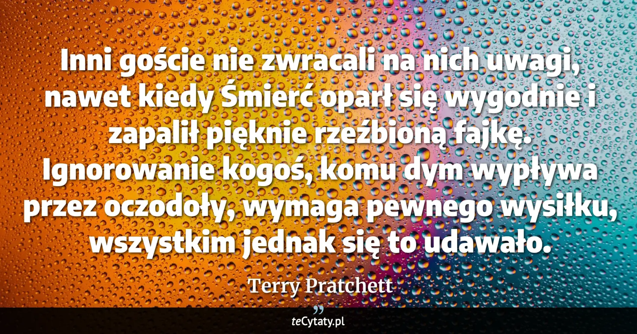 Cytat Terry Pratchett: "Inni goście nie zwracali na nich uwagi, nawet kiedy Śmierć oparł się wygodnie i zapalił pięknie rzeź..."