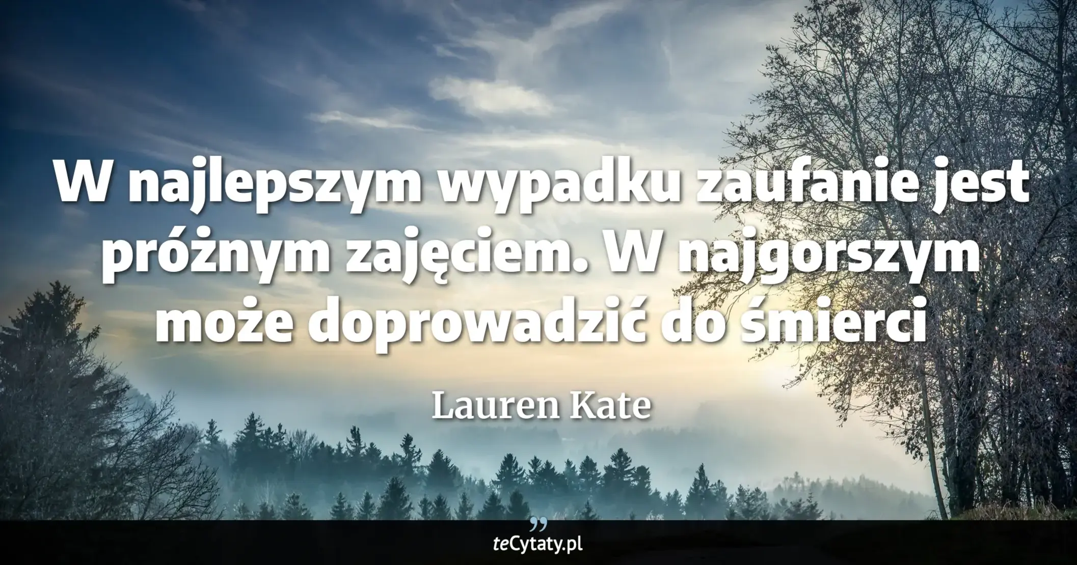 Cytat Lauren Kate: "W najlepszym wypadku zaufanie jest próżnym zajęciem. W najgorszym może doprowadzić do śmierci..."