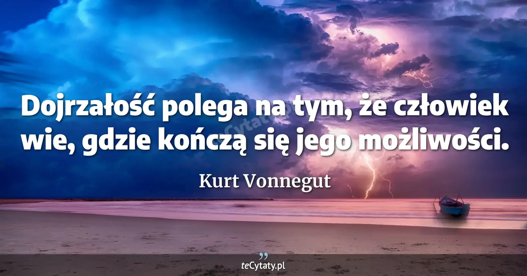 Dojrzałość polega na tym, że człowiek wie, gdzie kończą się jego możliwości. - Kurt Vonnegut