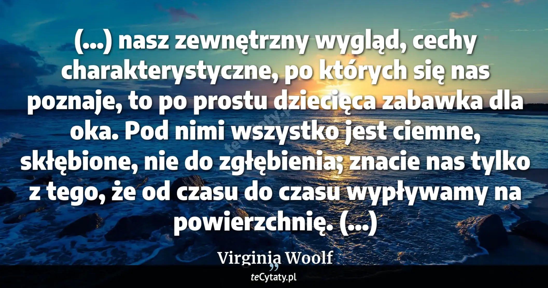 Cytat Virginia Woolf: "(...) nasz zewnętrzny wygląd, cechy charakterystyczne, po których się nas poznaje, to po prostu dzie..."