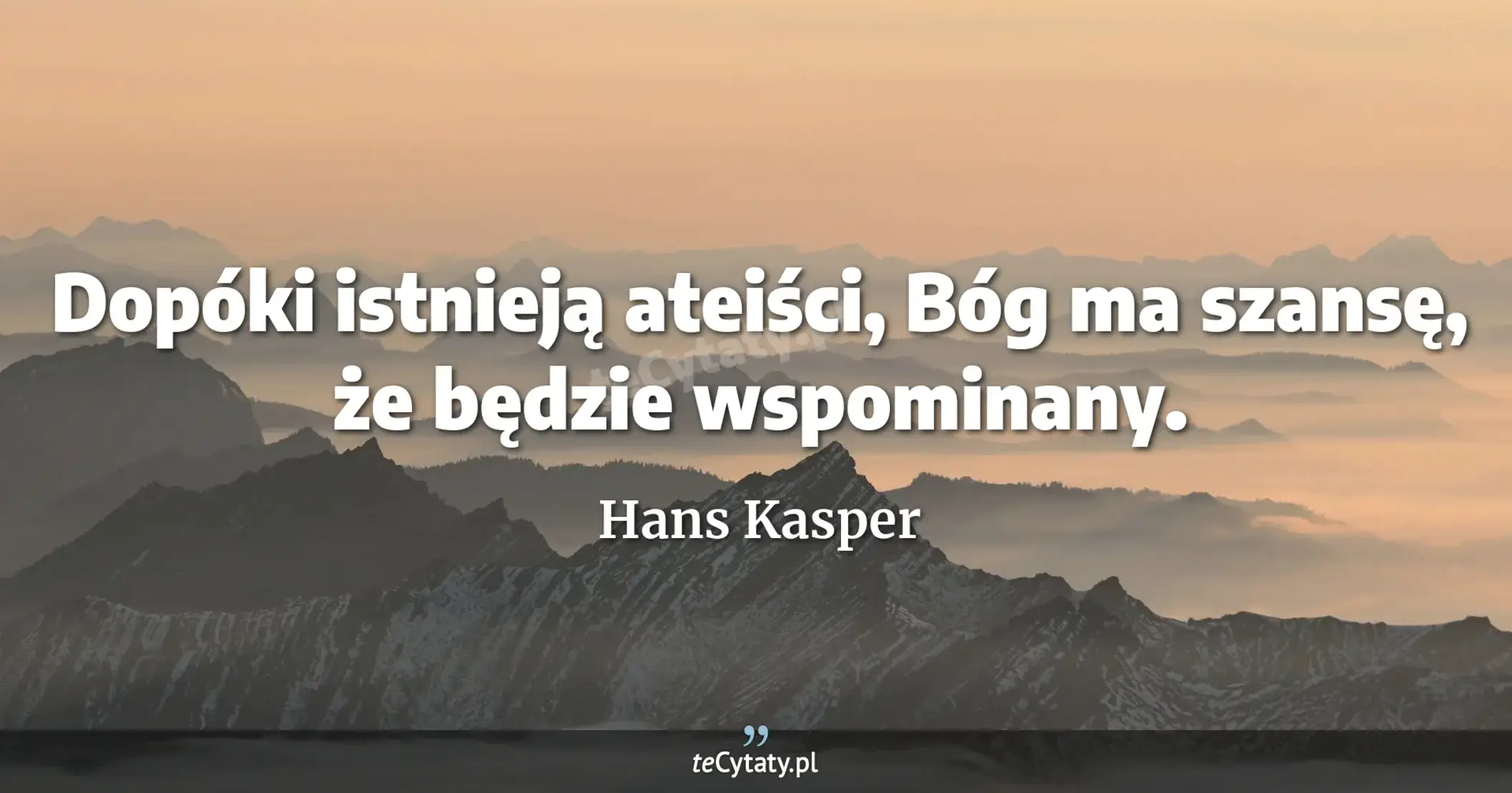 Dopóki istnieją ateiści, Bóg ma szansę, że będzie wspominany. - Hans Kasper
