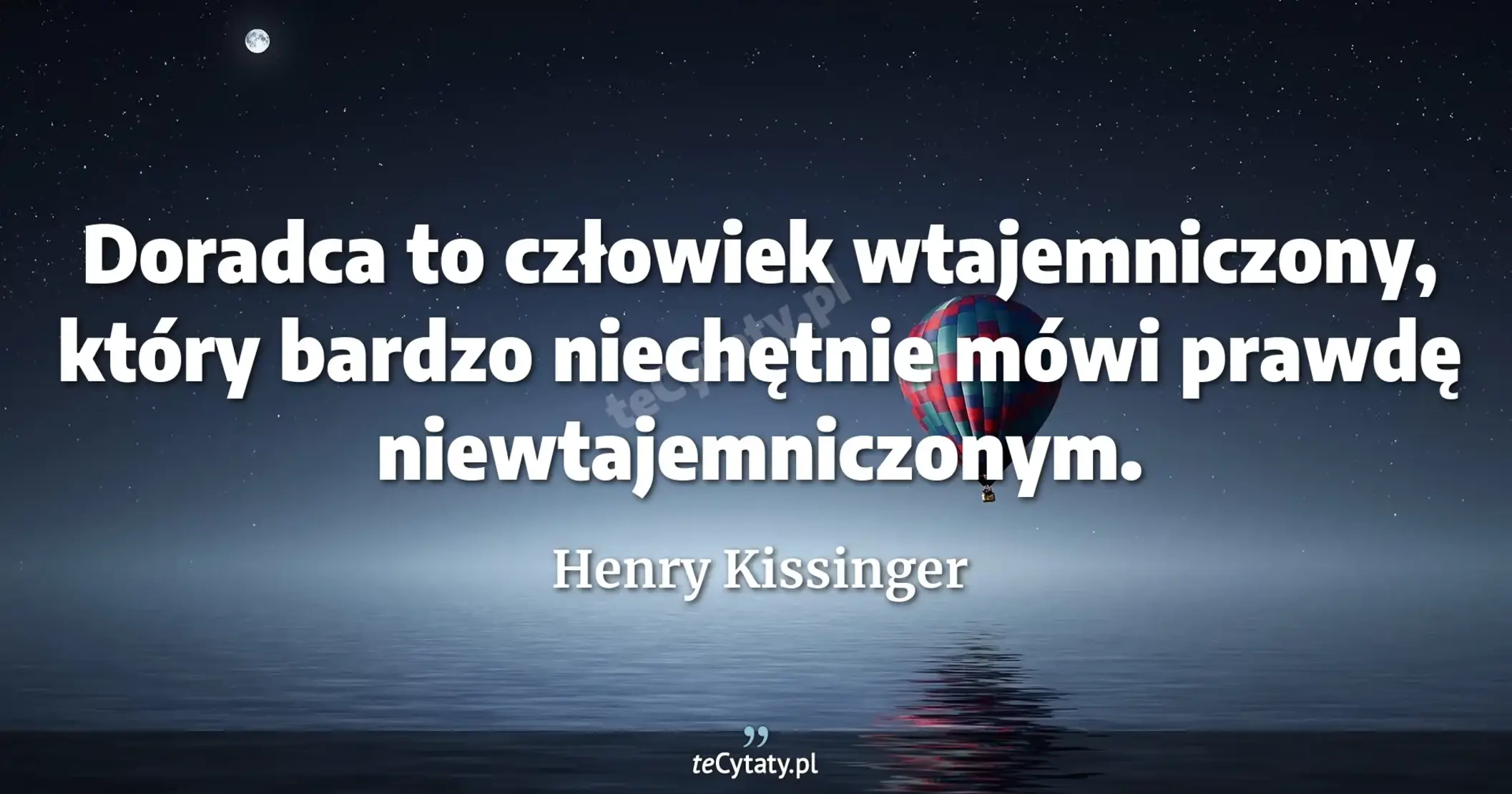 Doradca to człowiek wtajemniczony, który bardzo niechętnie mówi prawdę niewtajemniczonym. - Henry Kissinger