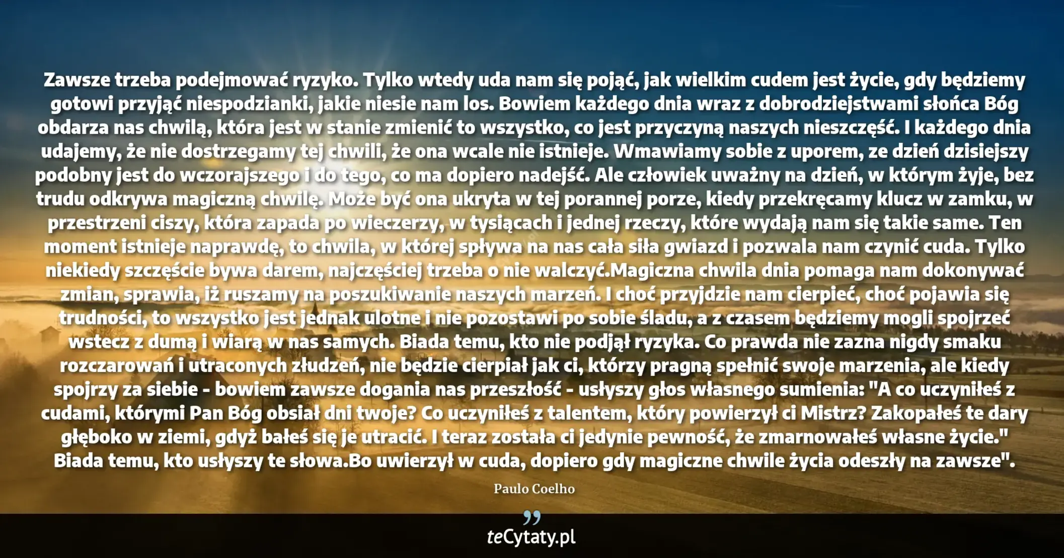 Cytat Paulo Coelho: "Zawsze trzeba podejmować ryzyko. Tylko wtedy uda nam się pojąć, jak wielkim cudem jest życie, gdy bę..."