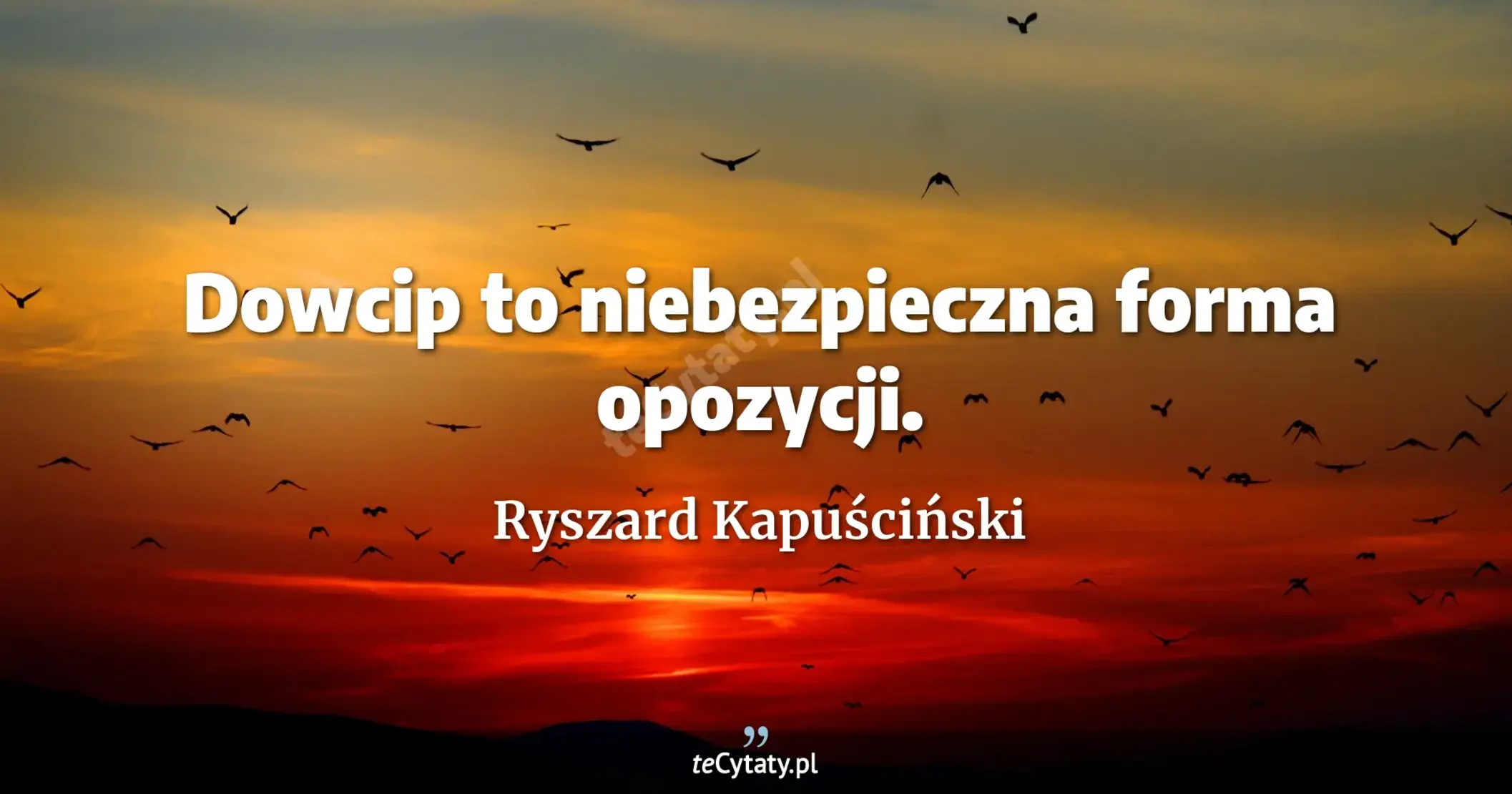Dowcip to niebezpieczna forma opozycji. - Ryszard Kapuściński