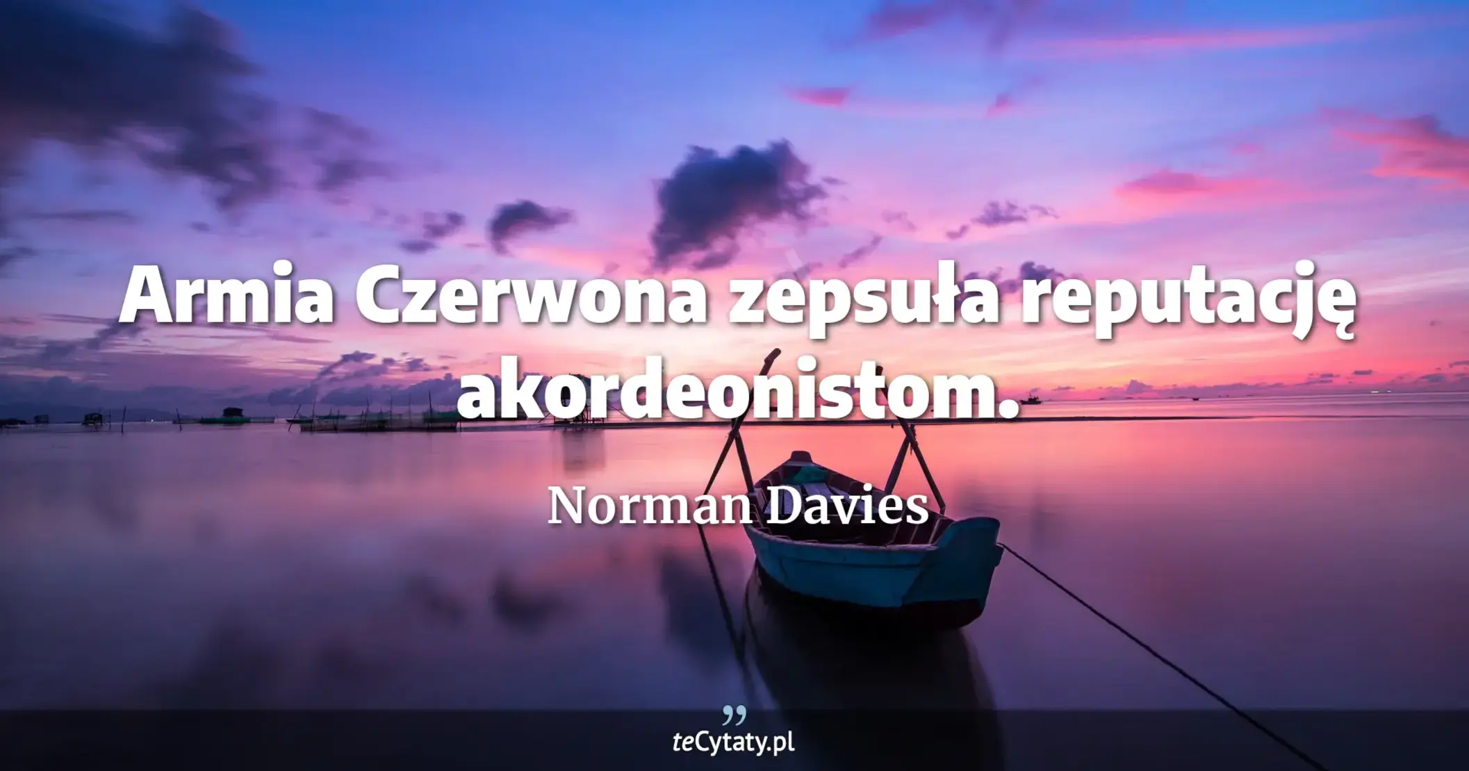 Armia Czerwona zepsuła reputację akordeonistom. - Norman Davies