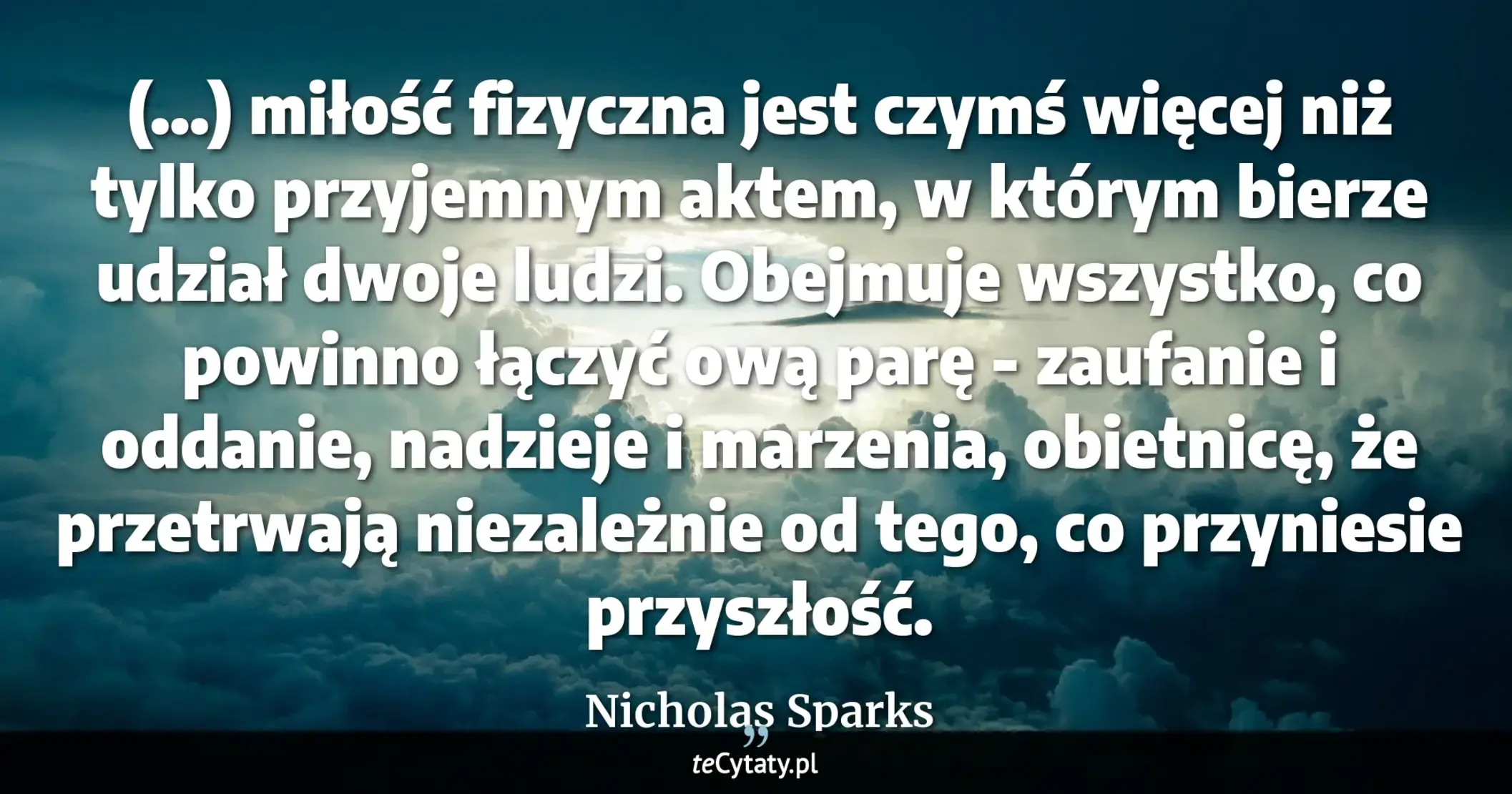 Cytat Nicholas Sparks: "(...) miłość fizyczna jest czymś więcej niż tylko przyjemnym aktem, w którym bierze udział dwoje lud..."