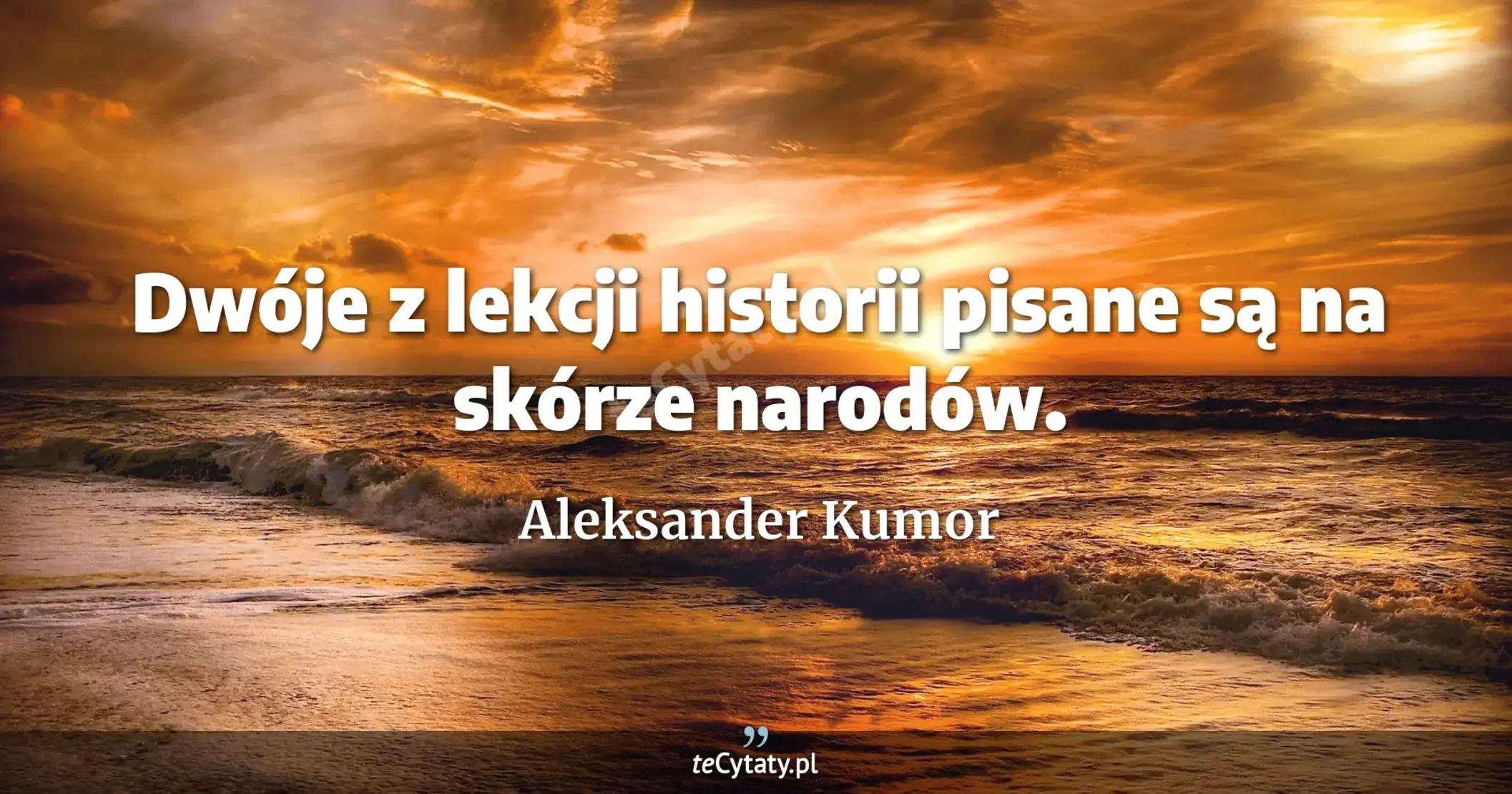 Dwóje z lekcji historii pisane są na skórze narodów. - Aleksander Kumor