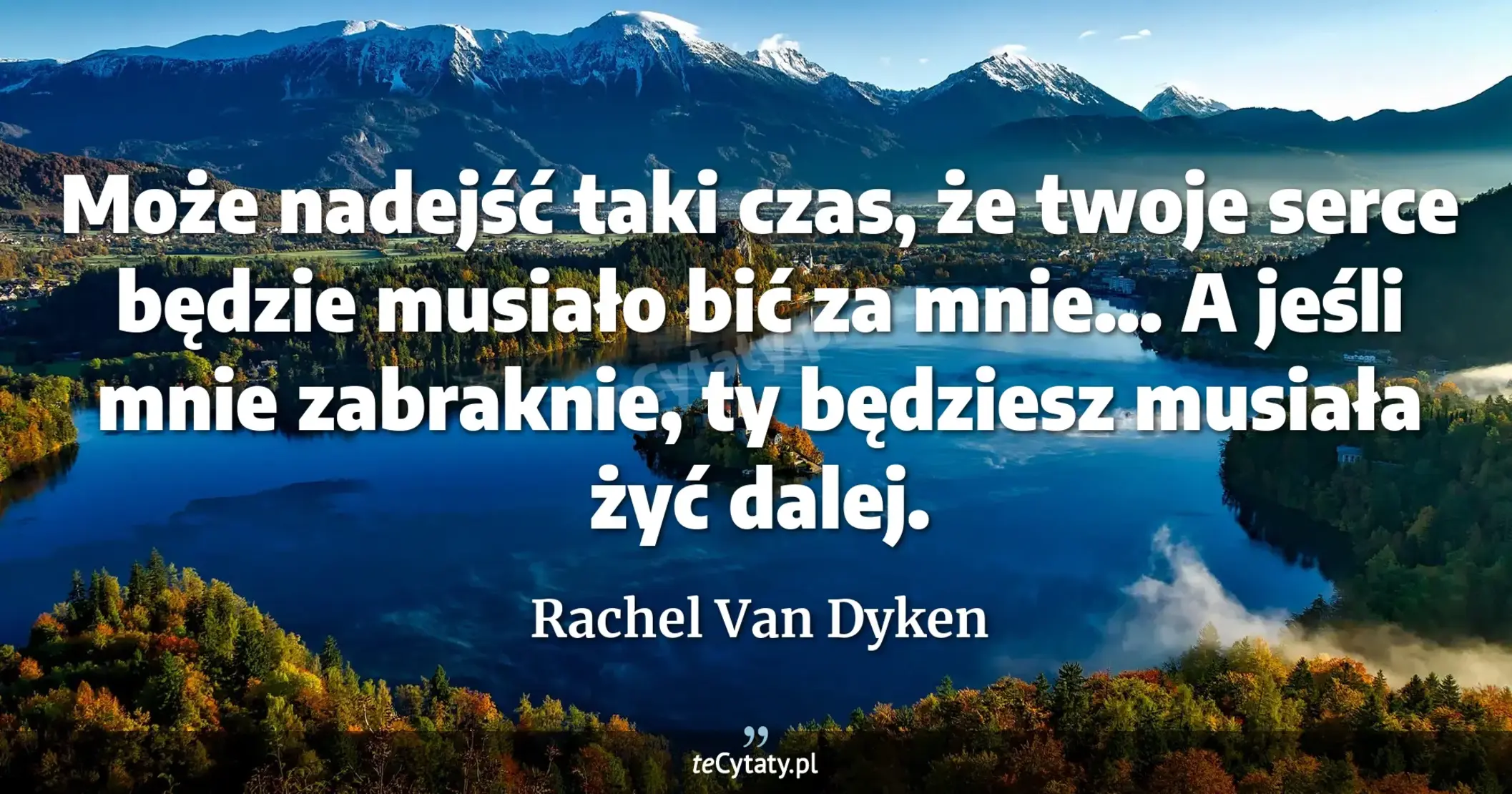 Cytat Rachel Van Dyken: "Może nadejść taki czas, że twoje serce będzie musiało bić za mnie... A jeśli mnie zabraknie, ty będz..."