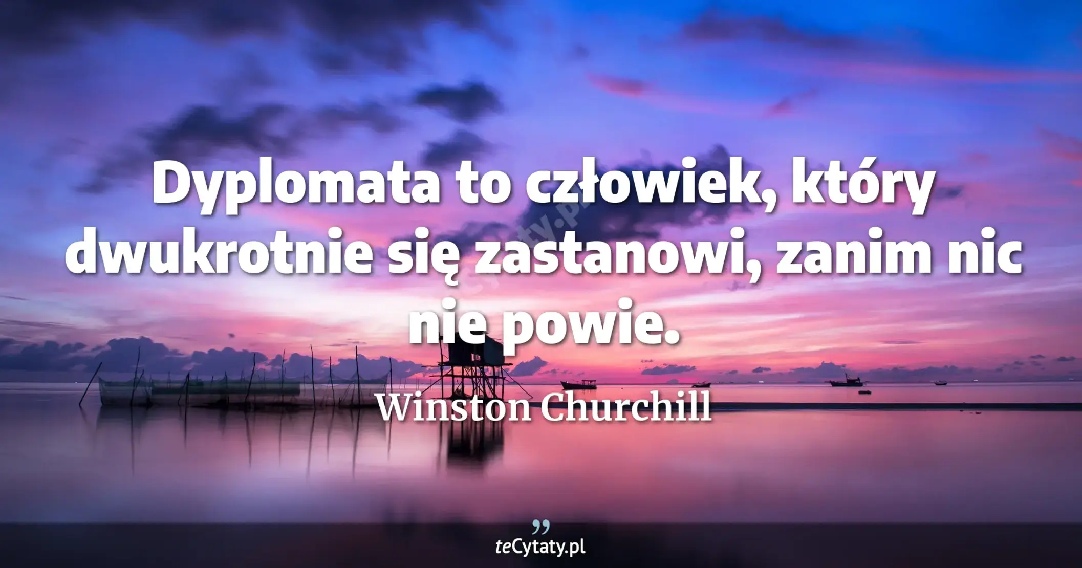 Dyplomata to człowiek, który dwukrotnie się zastanowi, zanim nic nie powie. - Winston Churchill