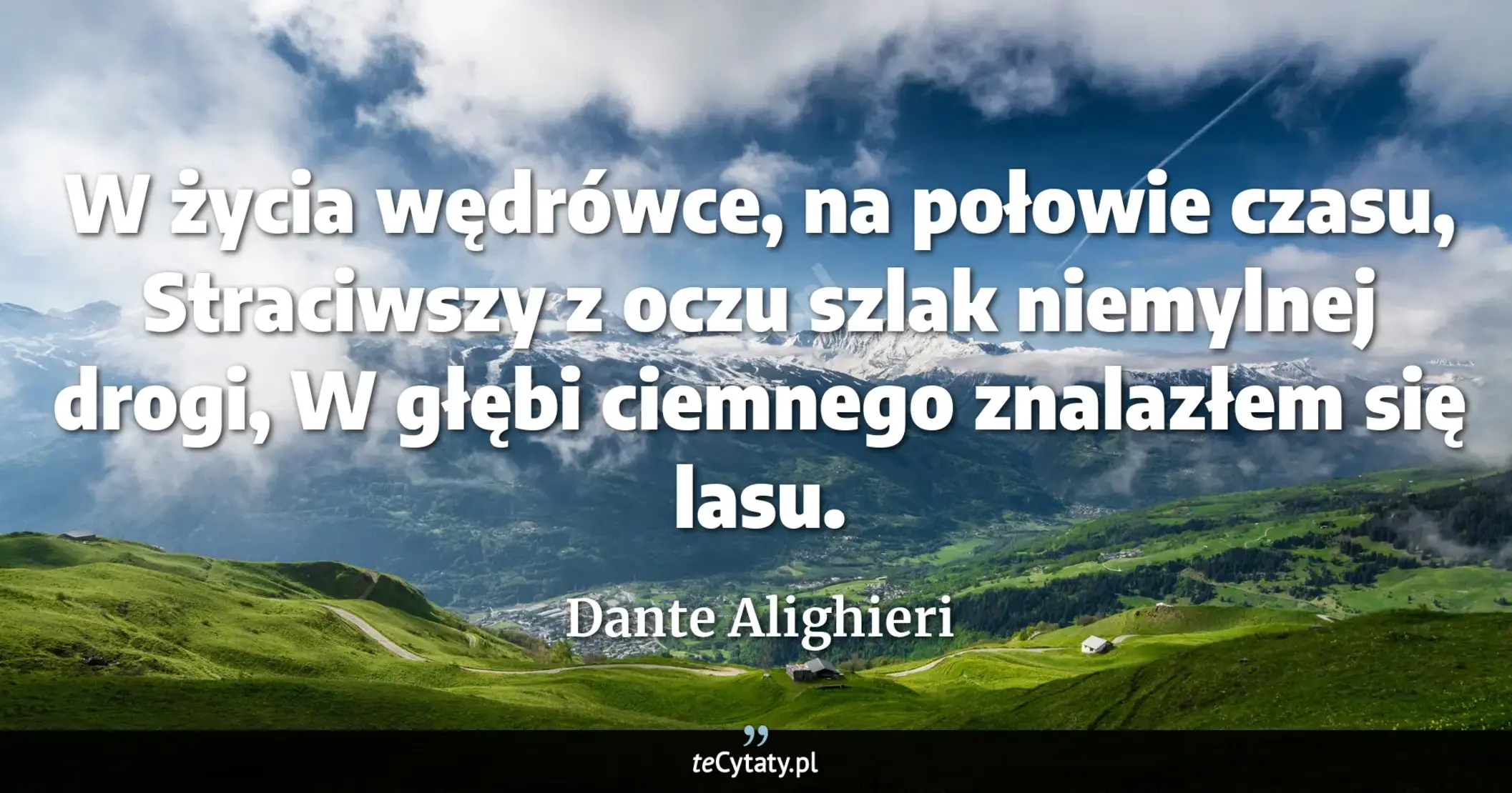 Cytat Dante Alighieri: "W życia wędrówce, na połowie czasu, <br>
Straciwszy z oczu szlak niemylnej drogi, <br>
W głębi ciemn..."