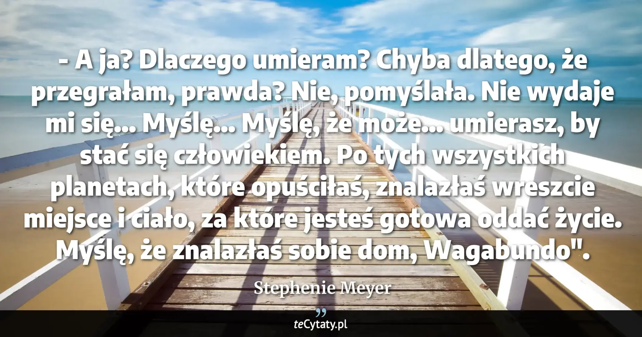 Cytat Stephenie Meyer: "- A ja? Dlaczego umieram? Chyba dlatego, że przegrałam, prawda? Nie, pomyślała. Nie wydaje mi się......"