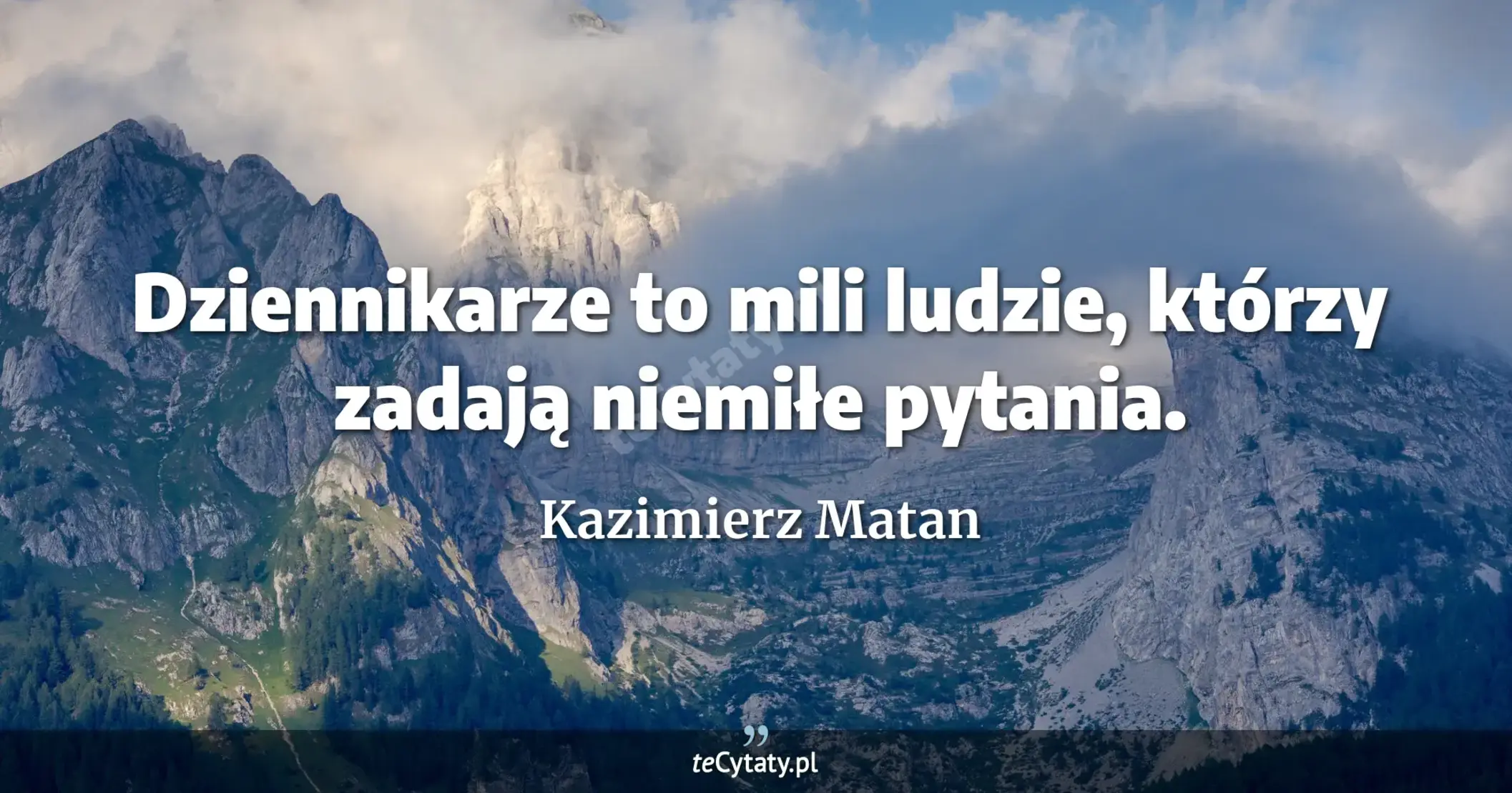 Dziennikarze to mili ludzie, którzy zadają niemiłe pytania. - Kazimierz Matan