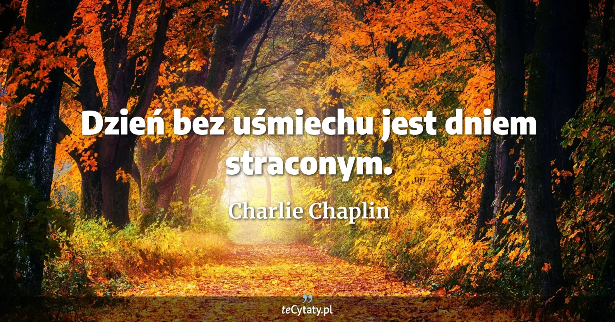 Dzień bez uśmiechu jest dniem straconym. - Charlie Chaplin