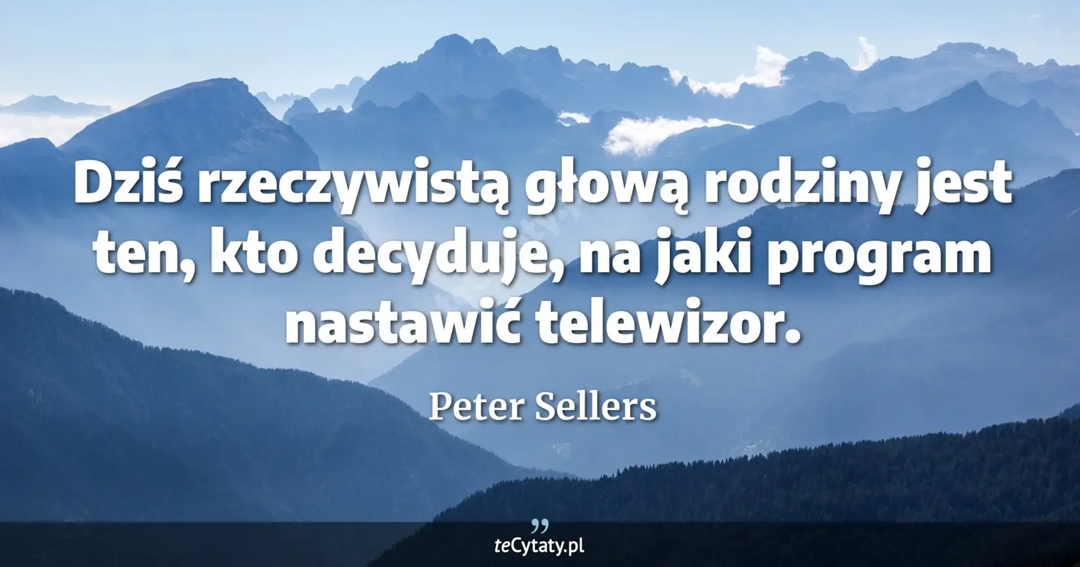 Dziś rzeczywistą głową rodziny jest ten, kto decyduje, na jaki program nastawić telewizor. - Peter Sellers