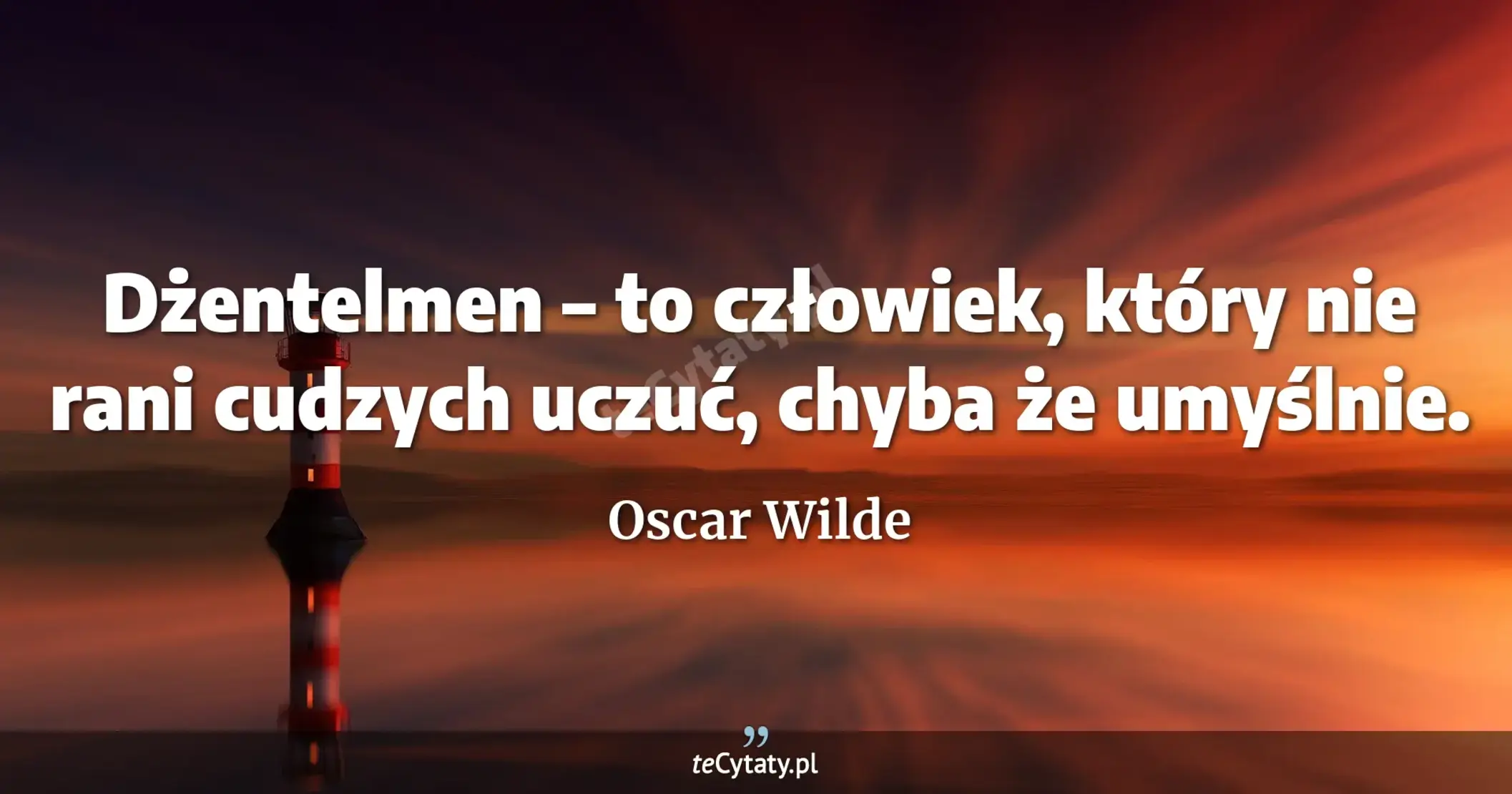 Dżentelmen – to człowiek, który nie rani cudzych uczuć, chyba że umyślnie. - Oscar Wilde