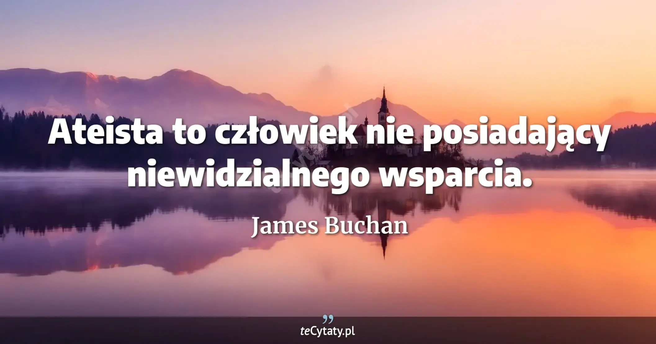 Ateista to człowiek nie posiadający niewidzialnego wsparcia. - James Buchan