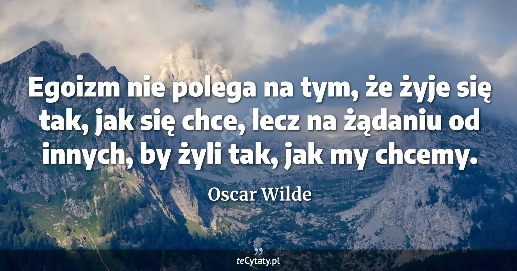 Egoizm nie polega na tym, że żyje się tak, jak się chce, lecz na żądaniu od innych, by żyli tak, jak my chcemy. - Oscar Wilde