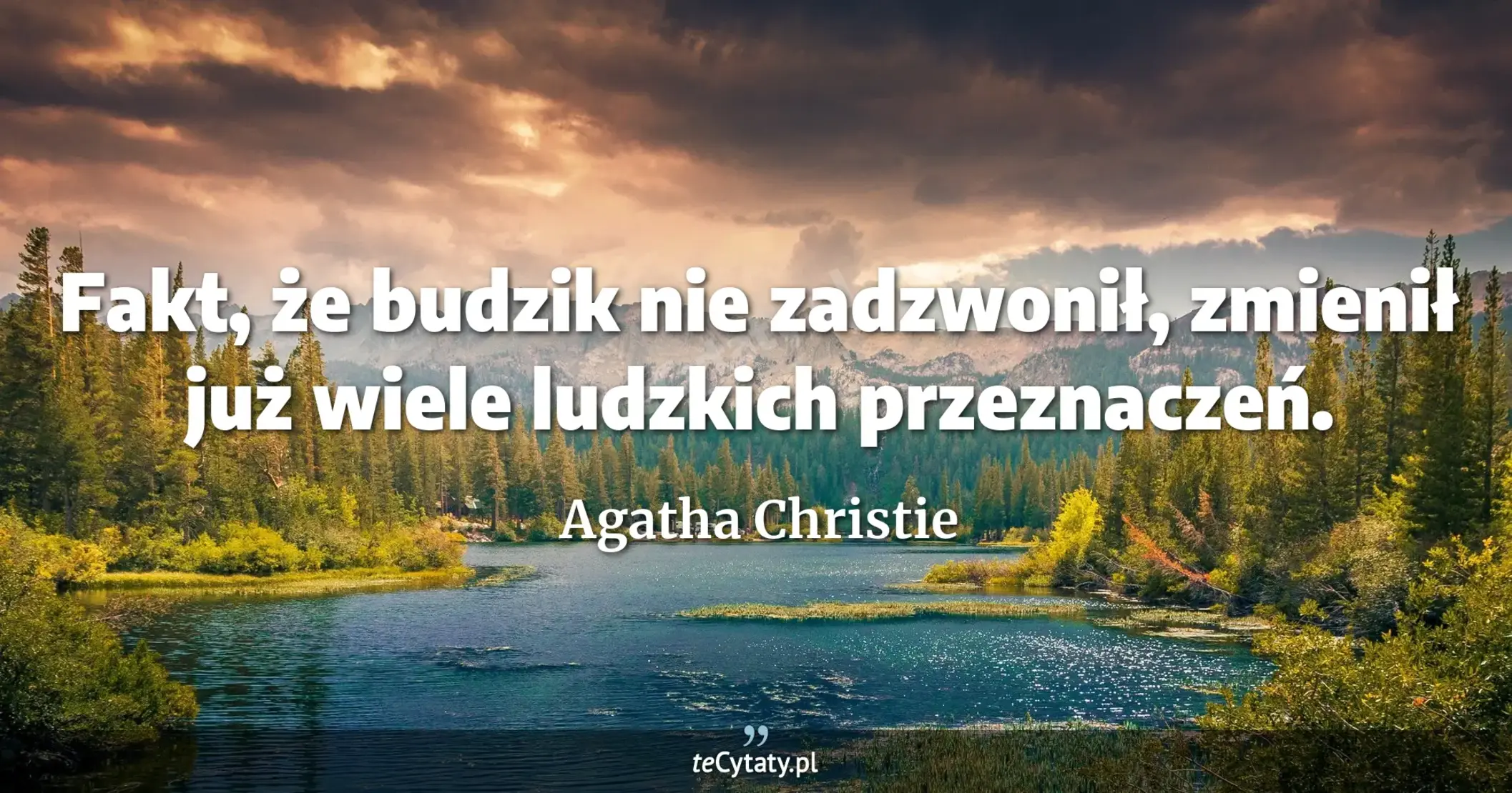 Fakt, że budzik nie zadzwonił, zmienił już wiele ludzkich przeznaczeń. - Agatha Christie