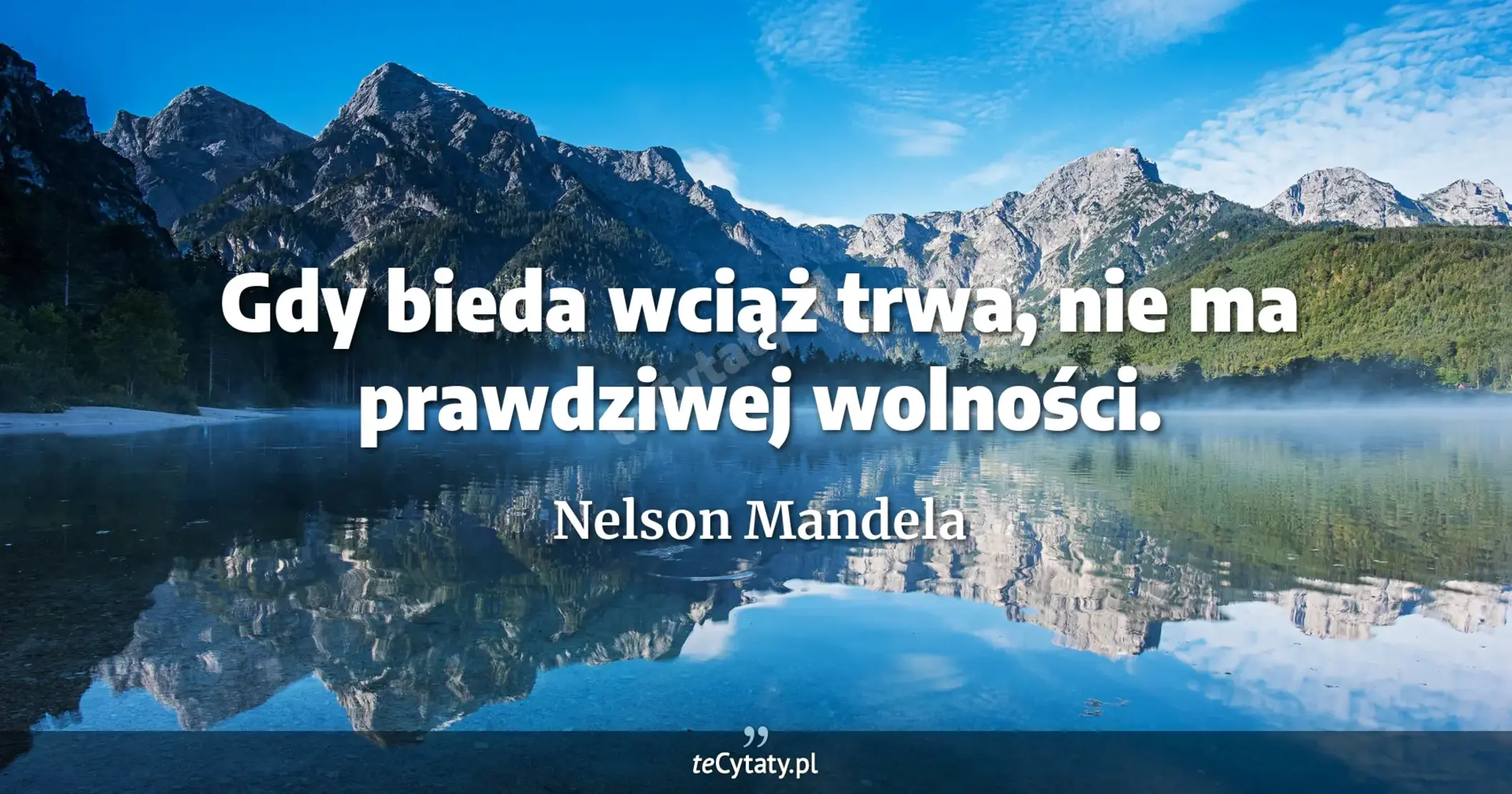 Gdy bieda wciąż trwa, nie ma prawdziwej wolności. - Nelson Mandela
