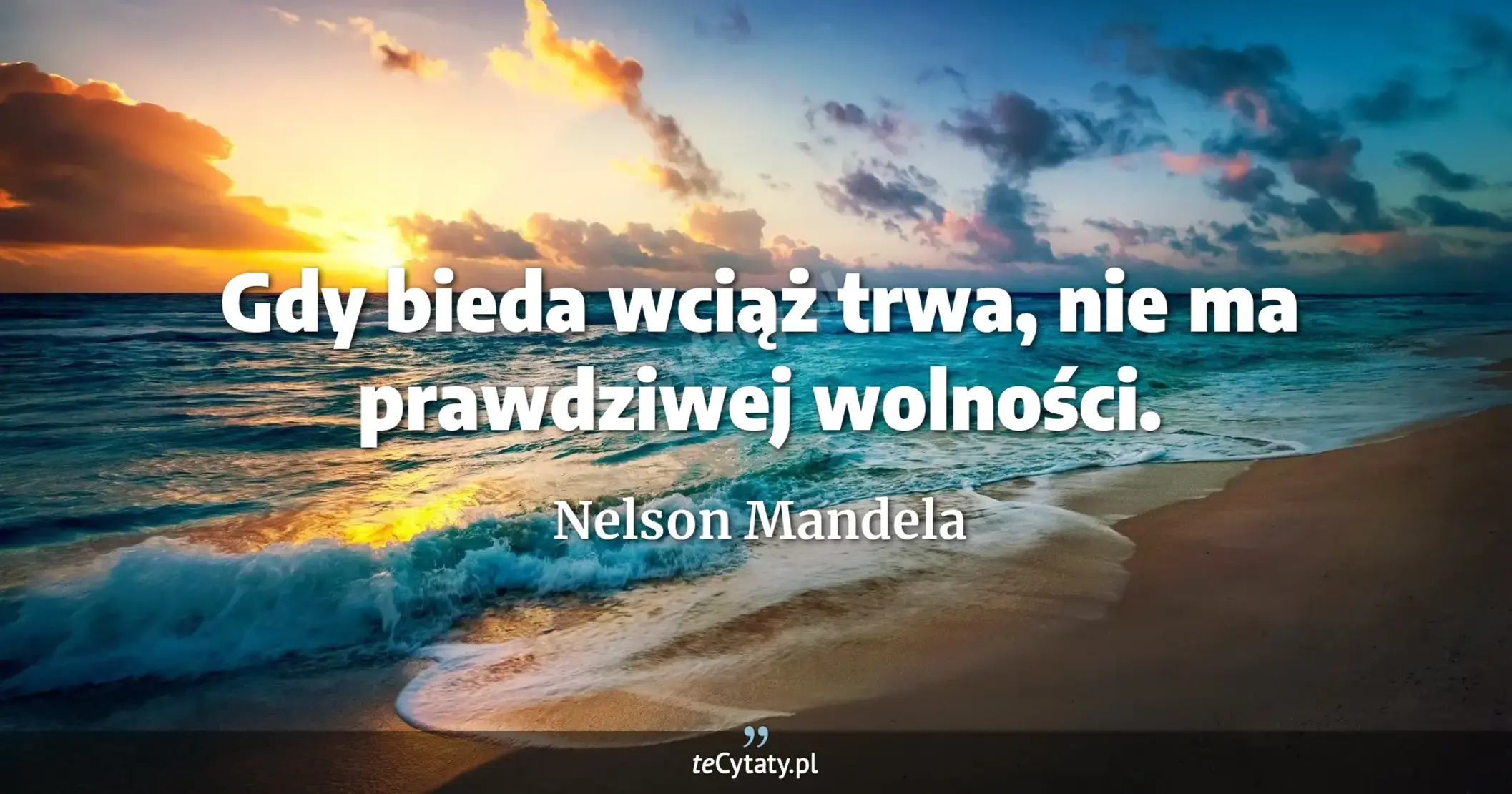 Gdy bieda wciąż trwa, nie ma prawdziwej wolności. - Nelson Mandela
