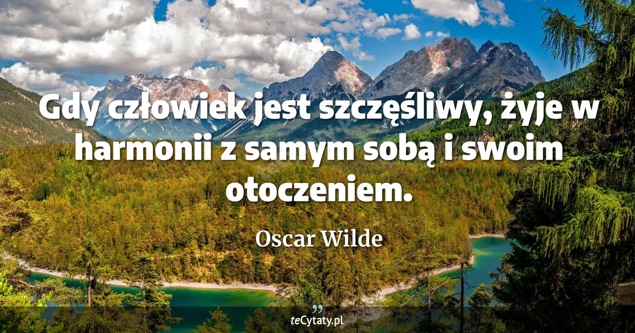 Gdy człowiek jest szczęśliwy, żyje w harmonii z samym sobą i swoim otoczeniem. - Oscar Wilde