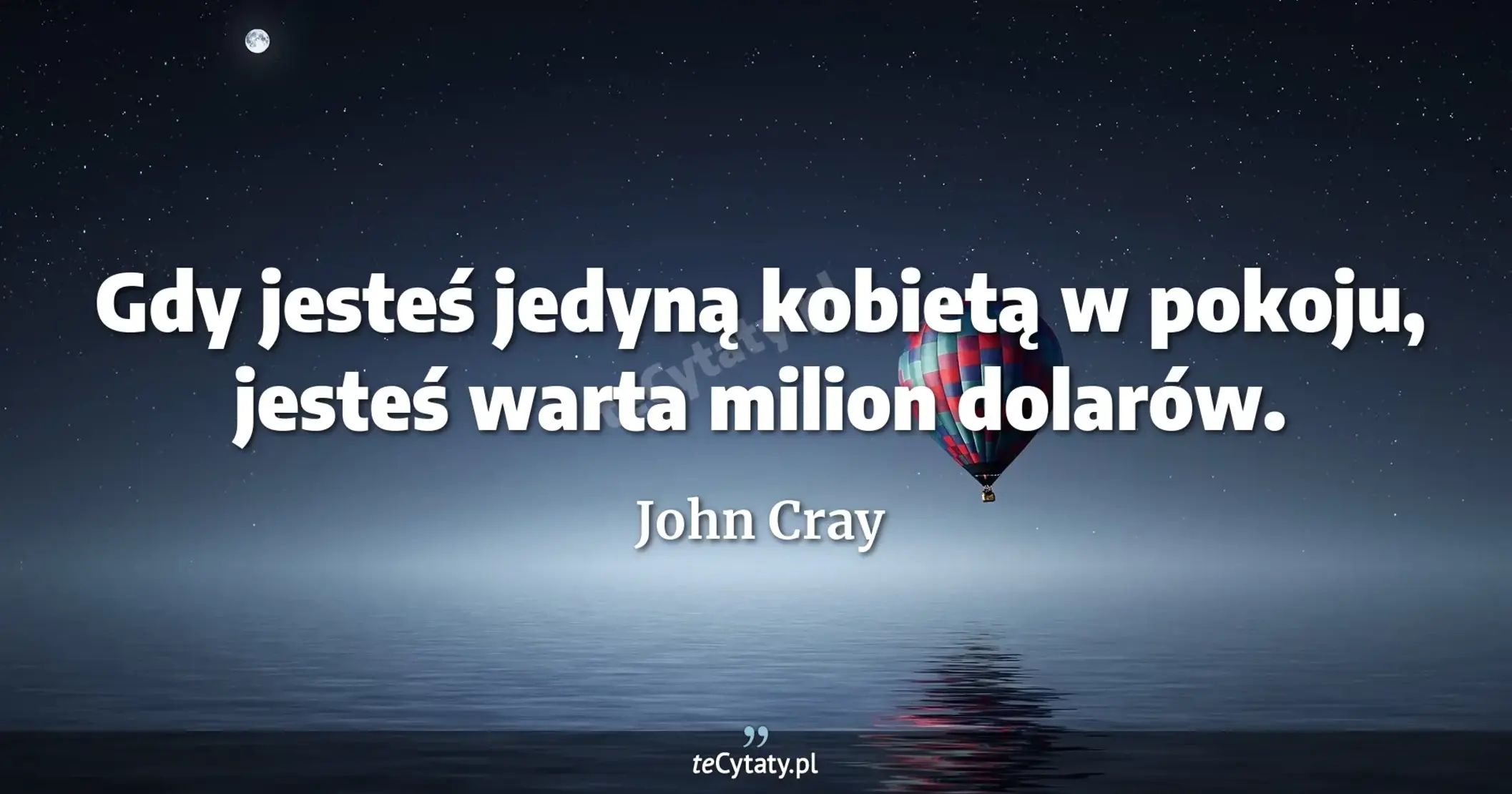 Gdy jesteś jedyną kobietą w pokoju, jesteś warta milion dolarów. - John Cray