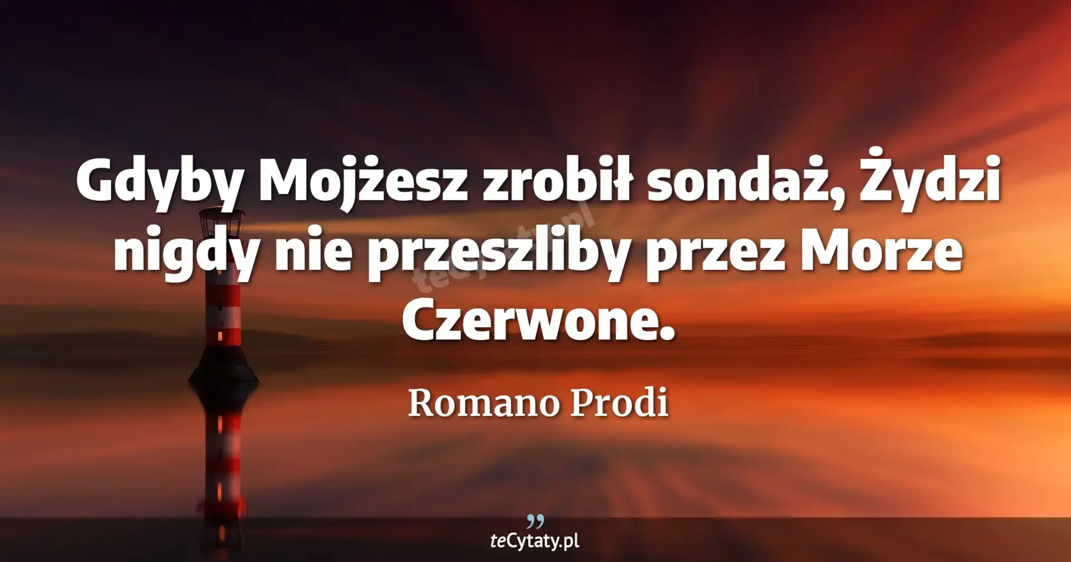 Gdyby Mojżesz zrobił sondaż, Żydzi nigdy nie przeszliby przez Morze Czerwone. - Romano Prodi