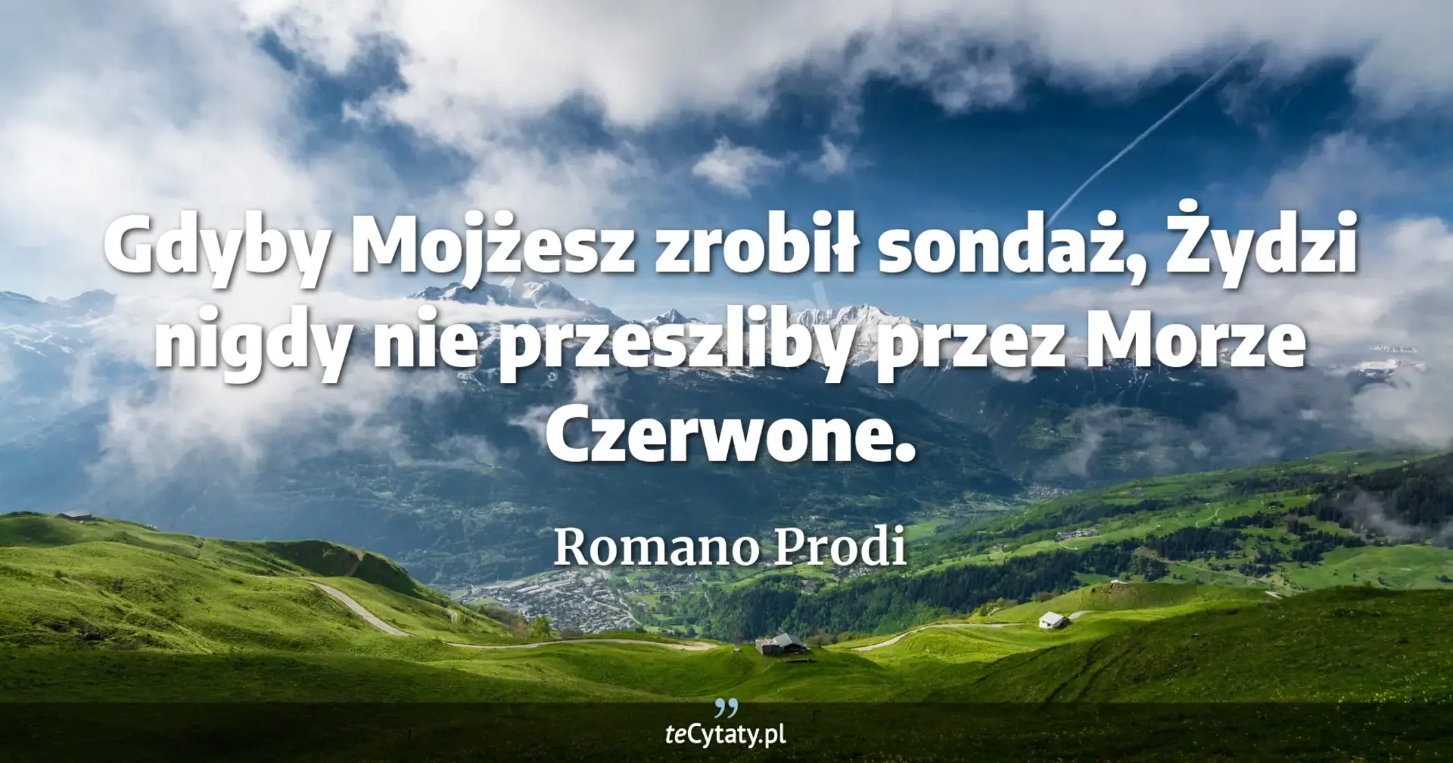 Gdyby Mojżesz zrobił sondaż, Żydzi nigdy nie przeszliby przez Morze Czerwone. - Romano Prodi