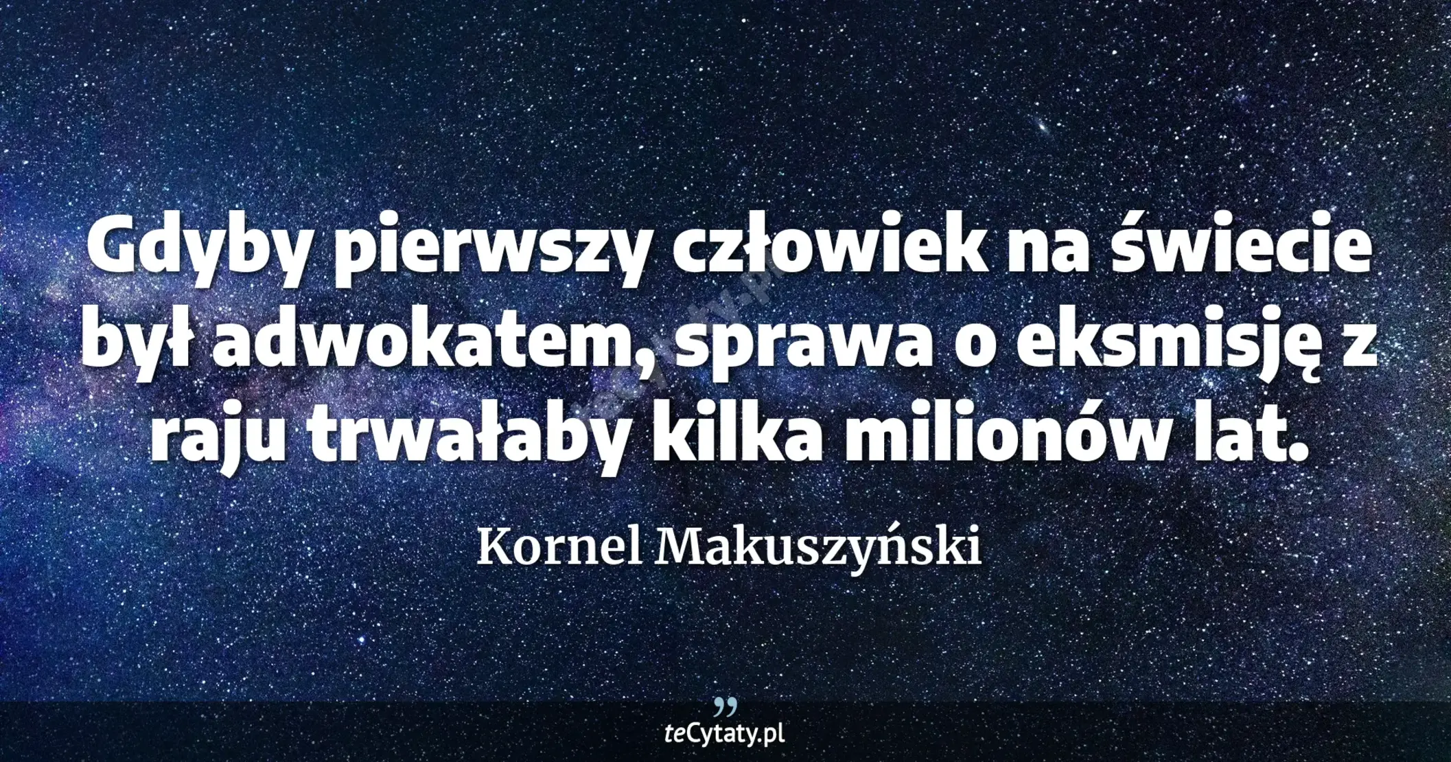 Gdyby pierwszy człowiek na świecie był adwokatem, sprawa o eksmisję z raju trwałaby kilka milionów lat. - Kornel Makuszyński