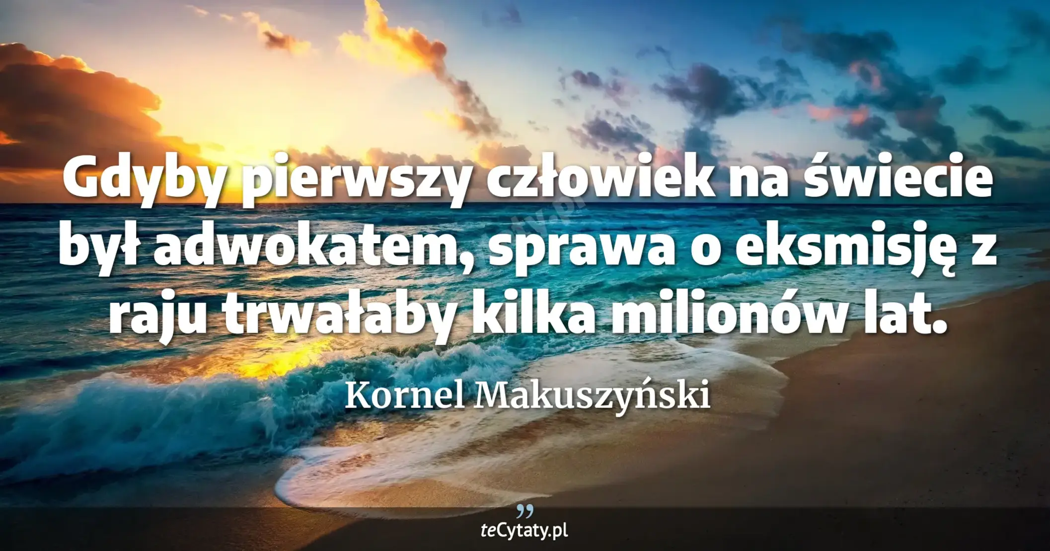 Gdyby pierwszy człowiek na świecie był adwokatem, sprawa o eksmisję z raju trwałaby kilka milionów lat. - Kornel Makuszyński