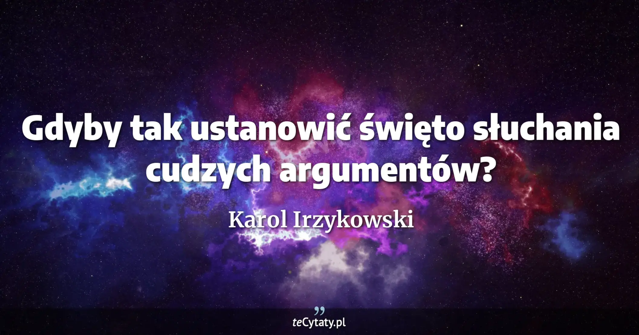 Gdyby tak ustanowić święto słuchania cudzych argumentów? - Karol Irzykowski