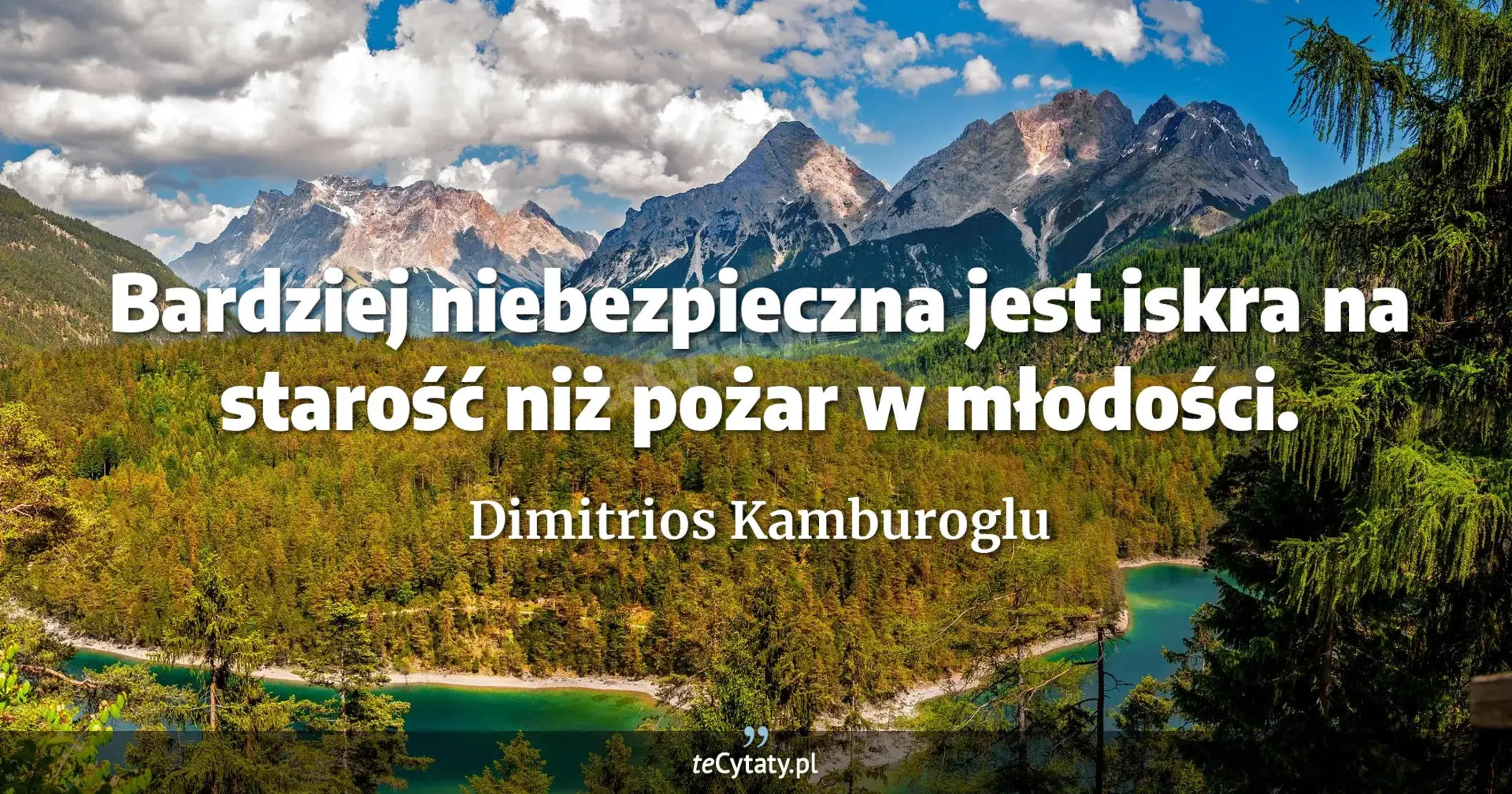 Bardziej niebezpieczna jest iskra na starość niż pożar w młodości. - Dimitrios Kamburoglu