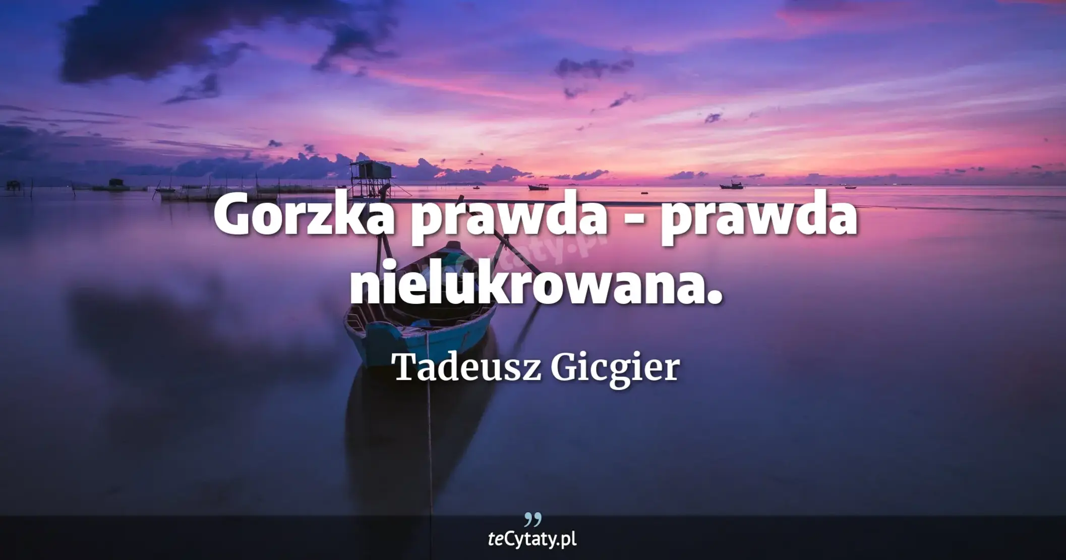 Gorzka prawda - prawda nielukrowana. - Tadeusz Gicgier