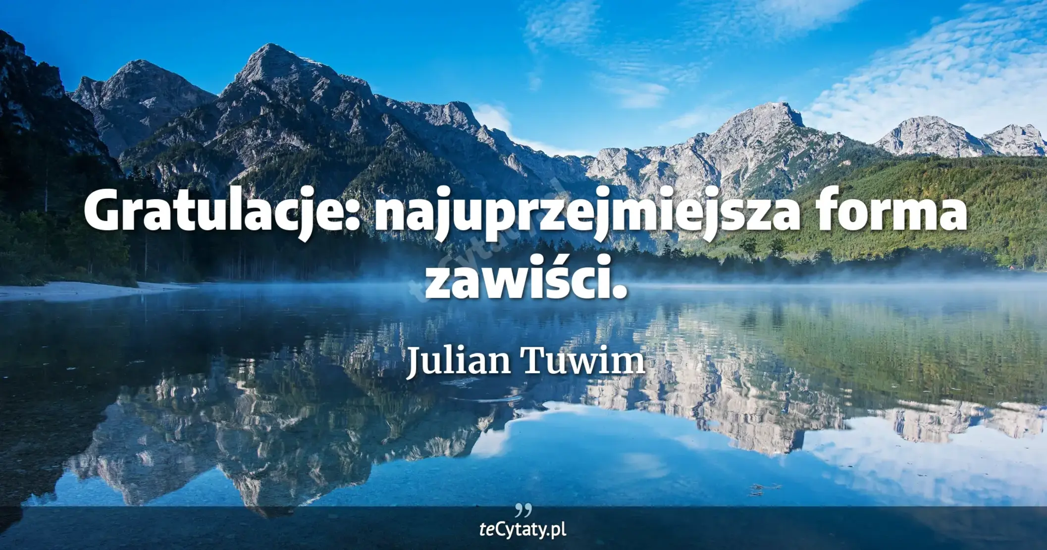 Gratulacje: najuprzejmiejsza forma zawiści. - Julian Tuwim