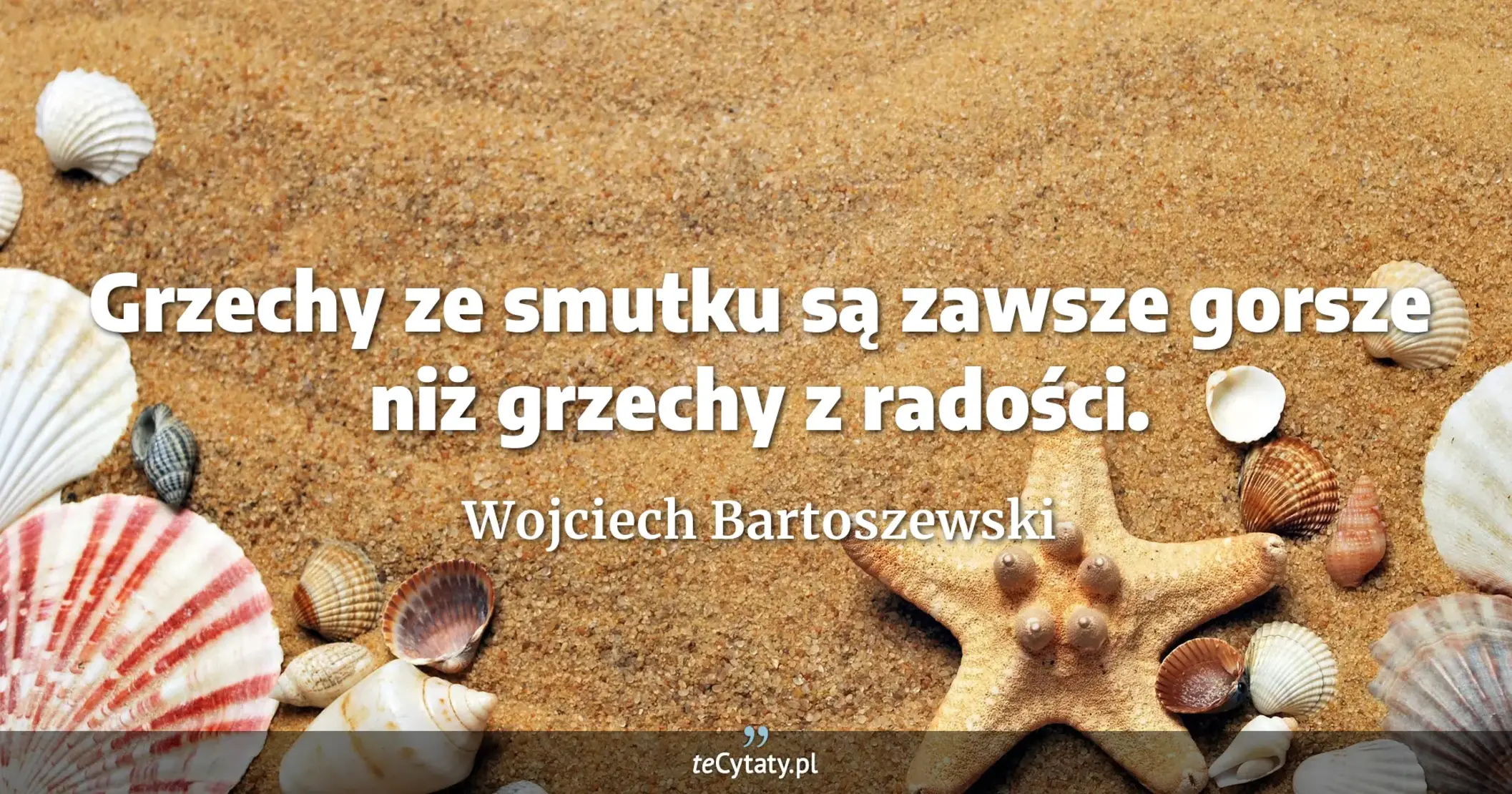 Grzechy ze smutku są zawsze gorsze niż grzechy z radości. - Wojciech Bartoszewski