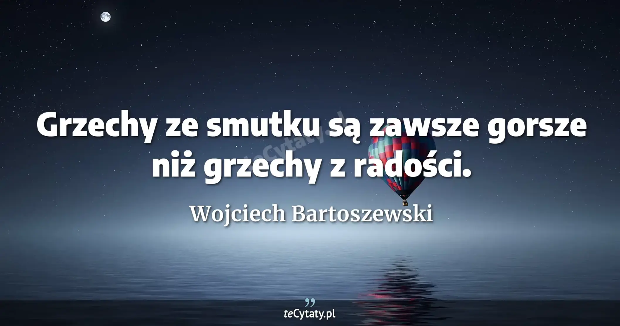 Grzechy ze smutku są zawsze gorsze niż grzechy z radości. - Wojciech Bartoszewski