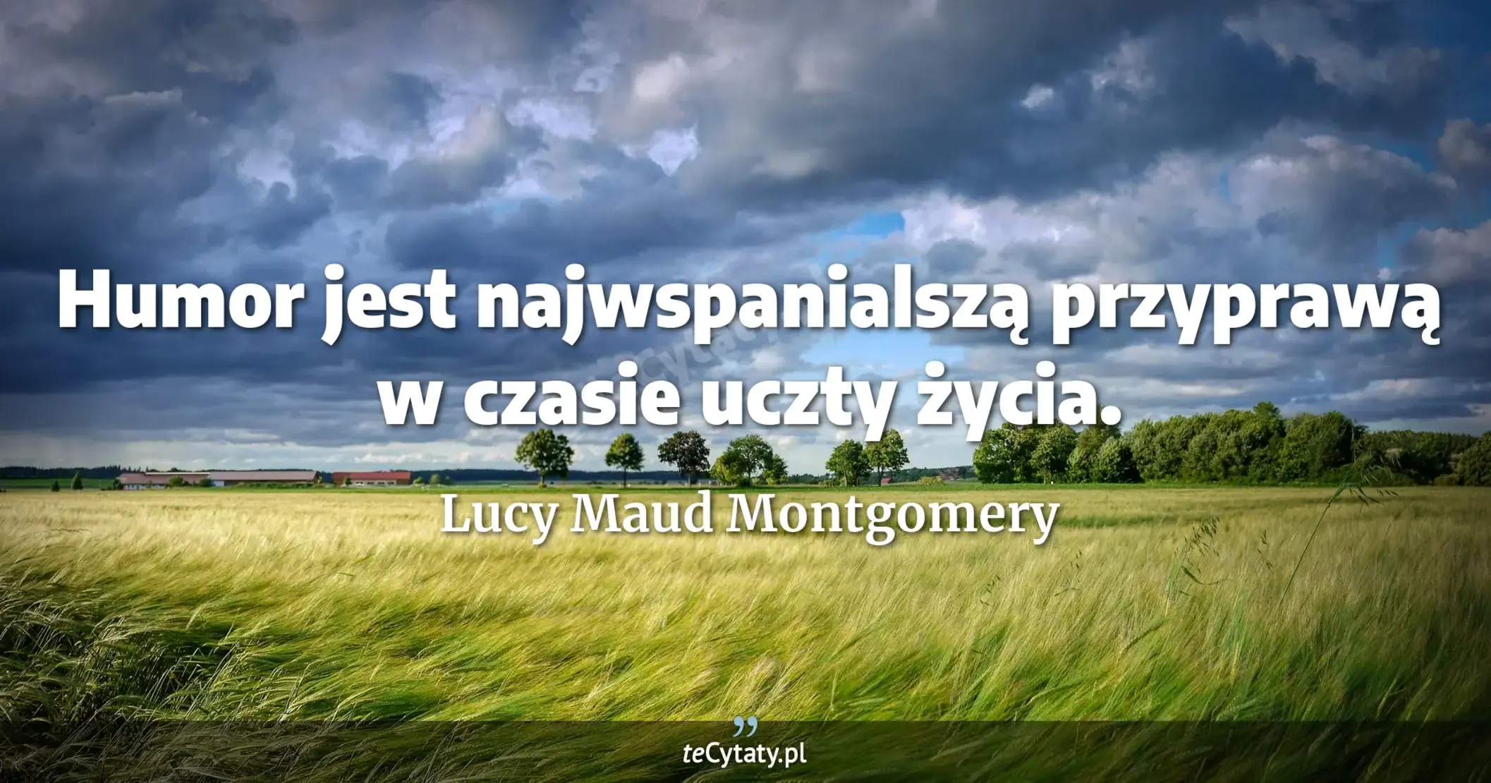 Humor jest najwspanialszą przyprawą w czasie uczty życia. - Lucy Maud Montgomery