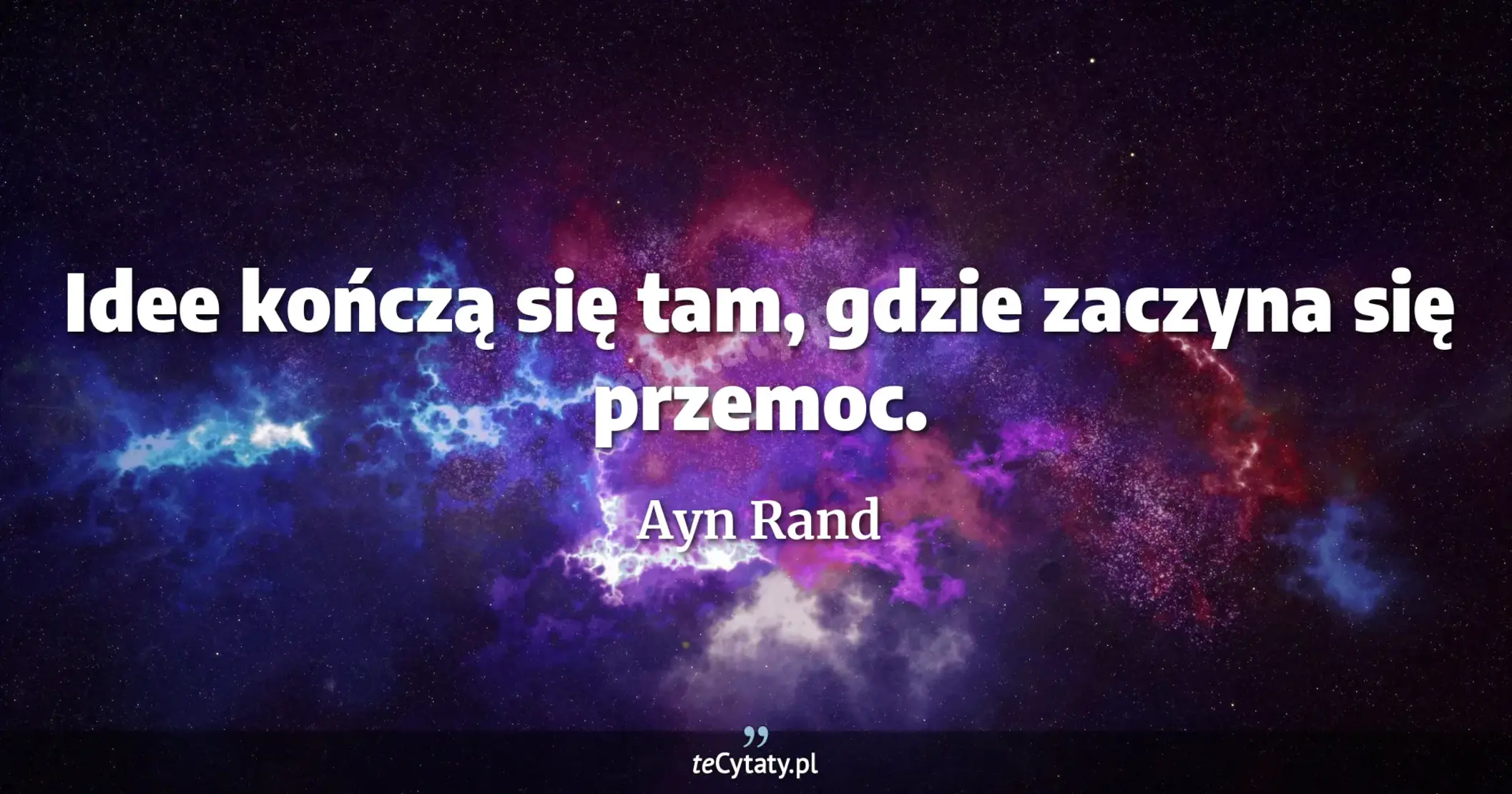 Idee kończą się tam, gdzie zaczyna się przemoc. - Ayn Rand