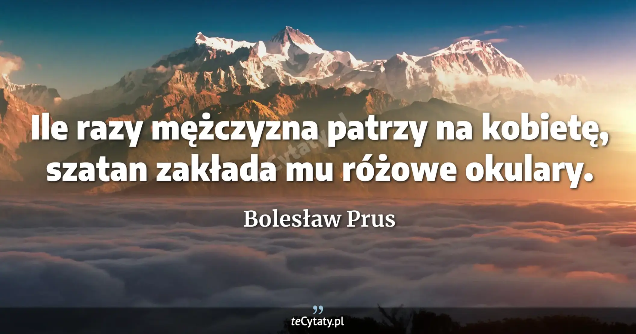 Ile razy mężczyzna patrzy na kobietę, szatan zakłada mu różowe okulary. - Bolesław Prus