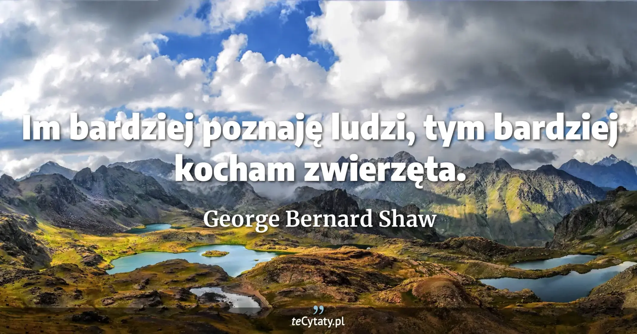 Im bardziej poznaję ludzi, tym bardziej kocham zwierzęta. - George Bernard Shaw