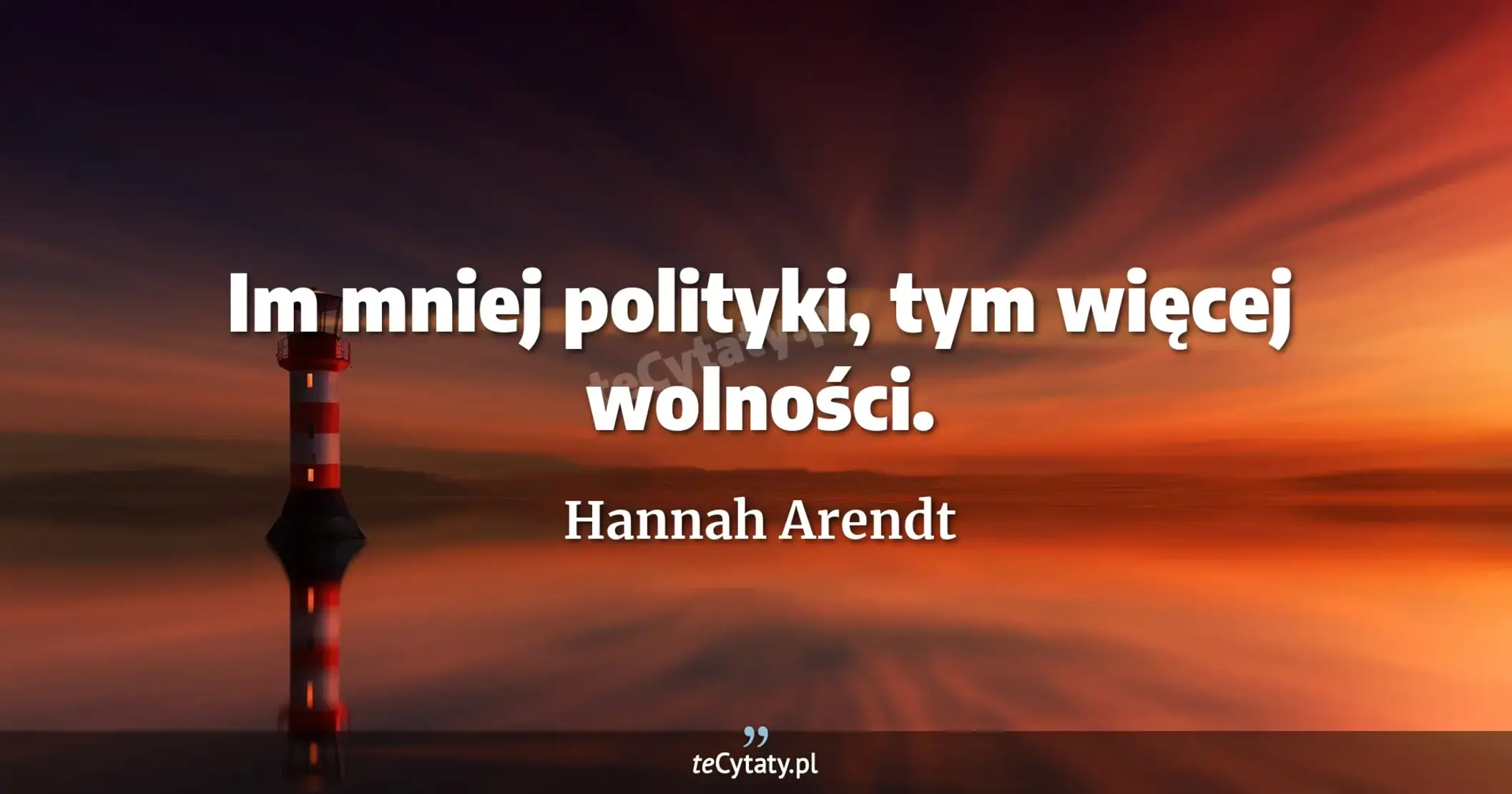 Im mniej polityki, tym więcej wolności. - Hannah Arendt